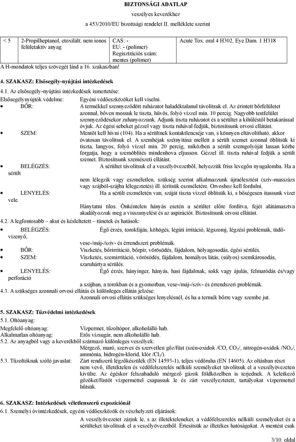 BŐR: A termékkel szennyeződött ruházatot haladéktalanul távolítsuk el. Az érintett bőrfelületet azonnal, bőven mossuk le tiszta, hűvös, folyó vízzel min. 10 percig.