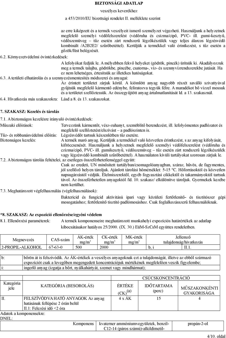 Kerüljük a termékkel való érintkezést, s tűz esetén a gőzök/füst belégzését. 6.2. Környezetvédelmi óvintézkedések: A lefolyókat fedjük le. A mélyebben fekvő helyeket (gödrök, pincék) ürítsük ki.