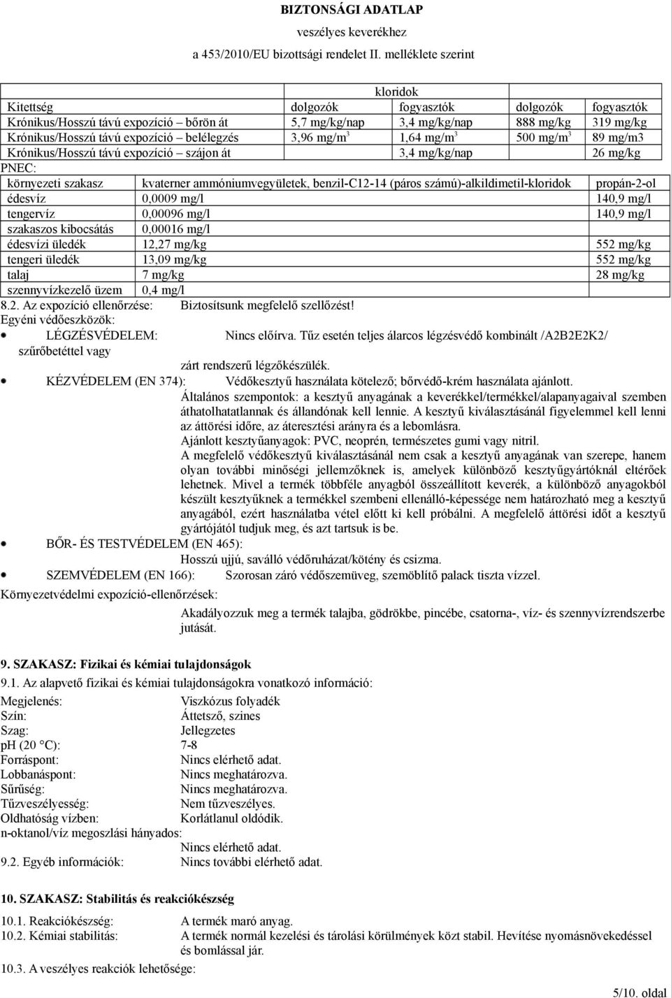 számú)-alkildimetil-kloridok propán-2-ol édesvíz 0,0009 mg/l 140,9 mg/l tengervíz 0,00096 mg/l 140,9 mg/l szakaszos kibocsátás 0,00016 mg/l édesvízi üledék 12,27 mg/kg 552 mg/kg tengeri üledék 13,09