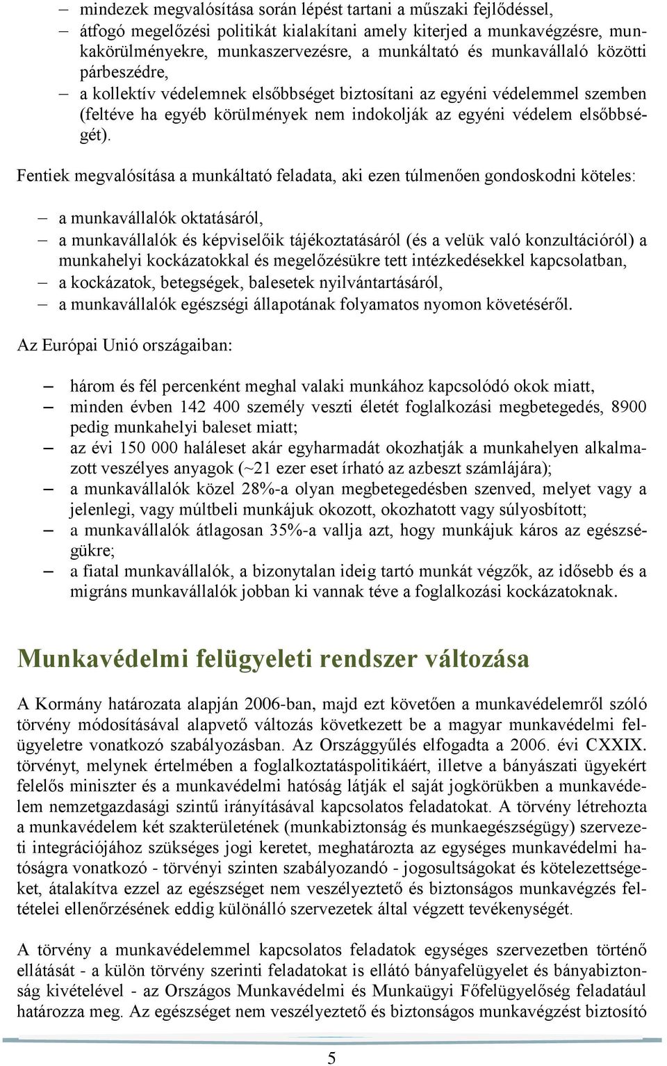 Fentiek megvalósítása a munkáltató feladata, aki ezen túlmenően gondoskodni köteles: a munkavállalók oktatásáról, a munkavállalók és képviselőik tájékoztatásáról (és a velük való konzultációról) a