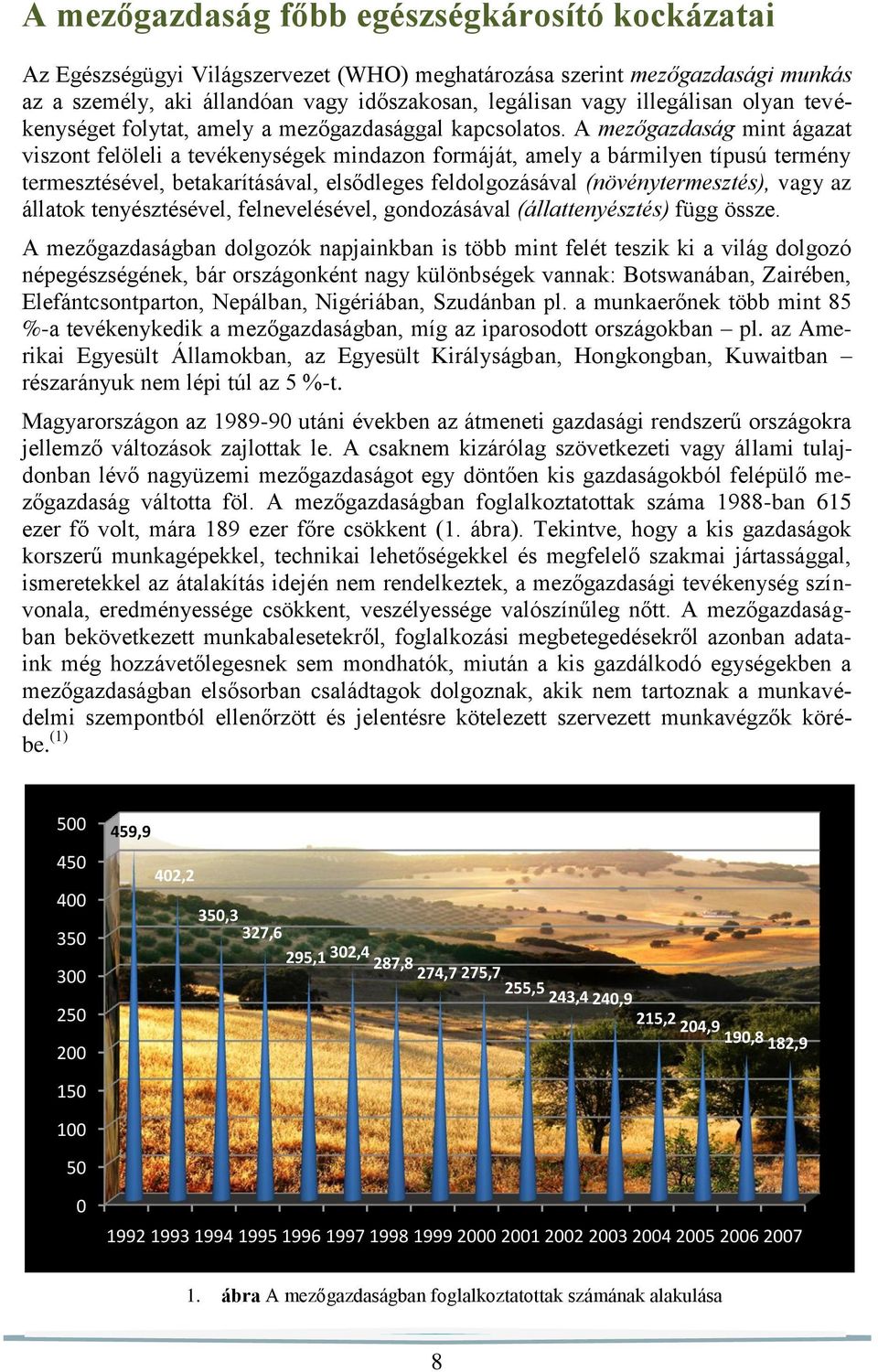 A mezőgazdaság mint ágazat viszont felöleli a tevékenységek mindazon formáját, amely a bármilyen típusú termény termesztésével, betakarításával, elsődleges feldolgozásával (növénytermesztés), vagy az