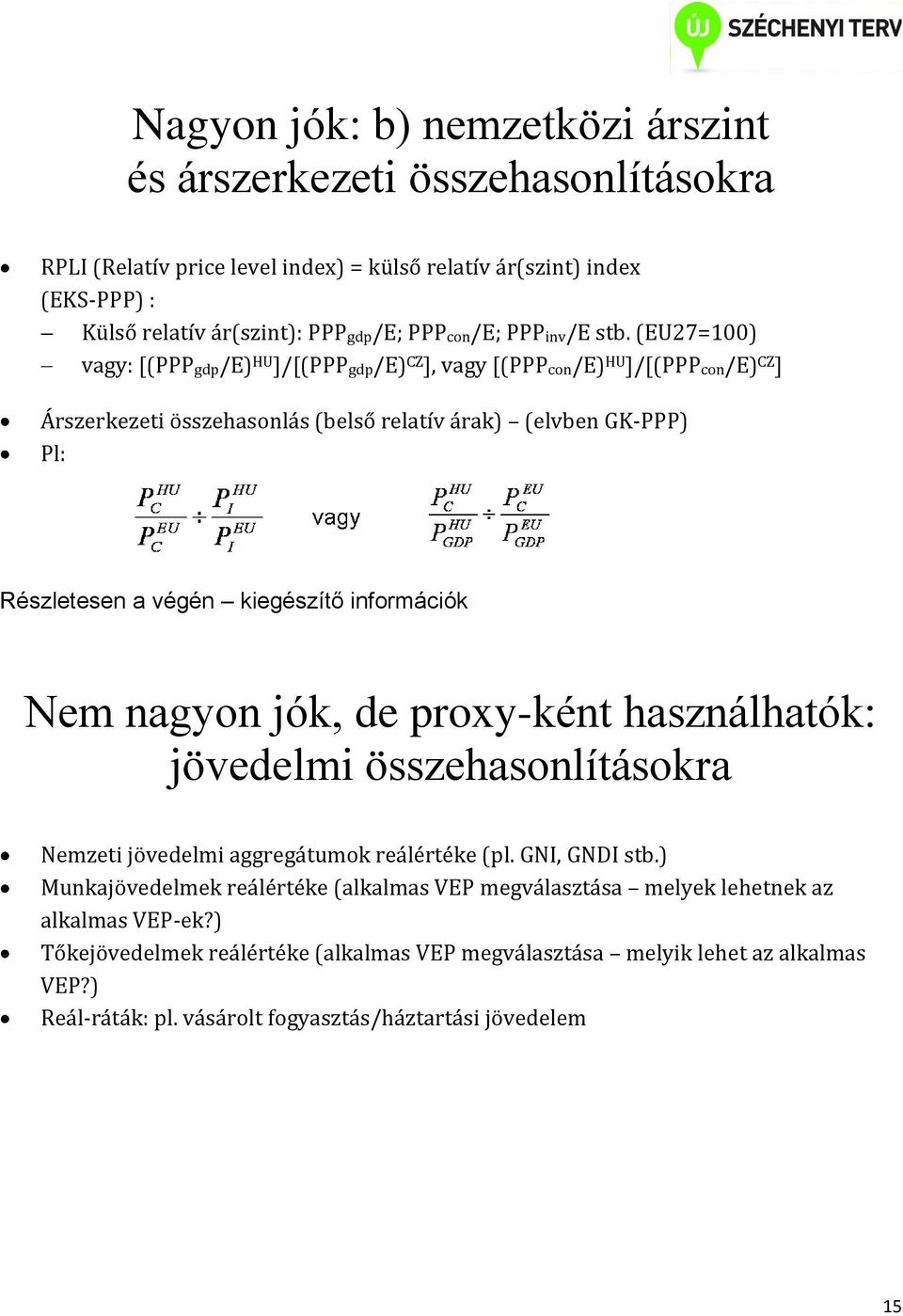 (EU27=100) vagy: [(PPPgdp/E) HU ]/[(PPPgdp/E) CZ ], vagy [(PPPcon/E) HU ]/[(PPPcon/E) CZ ] Árszerkezeti összehasonlás (belső relatív árak) (elvben GK-PPP) Pl: Részletesen a végén kiegészítő