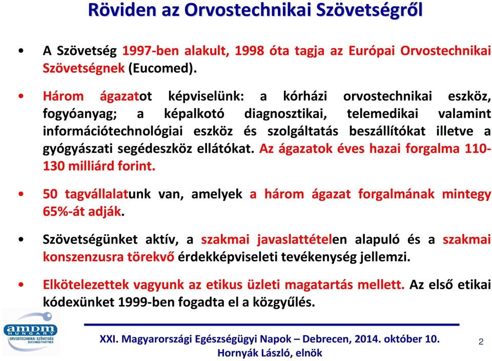 illetve a gyógyászati segédeszköz ellátókat. Az ágazatok éves hazai forgalma 110-130 milliárd forint. 50 tagvállalatunk van, amelyek a három ágazat forgalmának mintegy 65%-át adják.