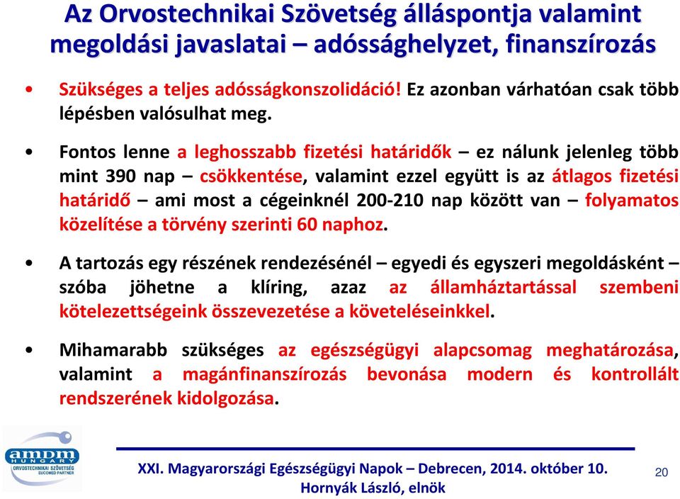 Fontos lenne a leghosszabb fizetési határidők ez nálunk jelenleg több mint 390 nap csökkentése, valamint ezzel együtt is az átlagos fizetési határidő ami most a cégeinknél 200-210 nap között van