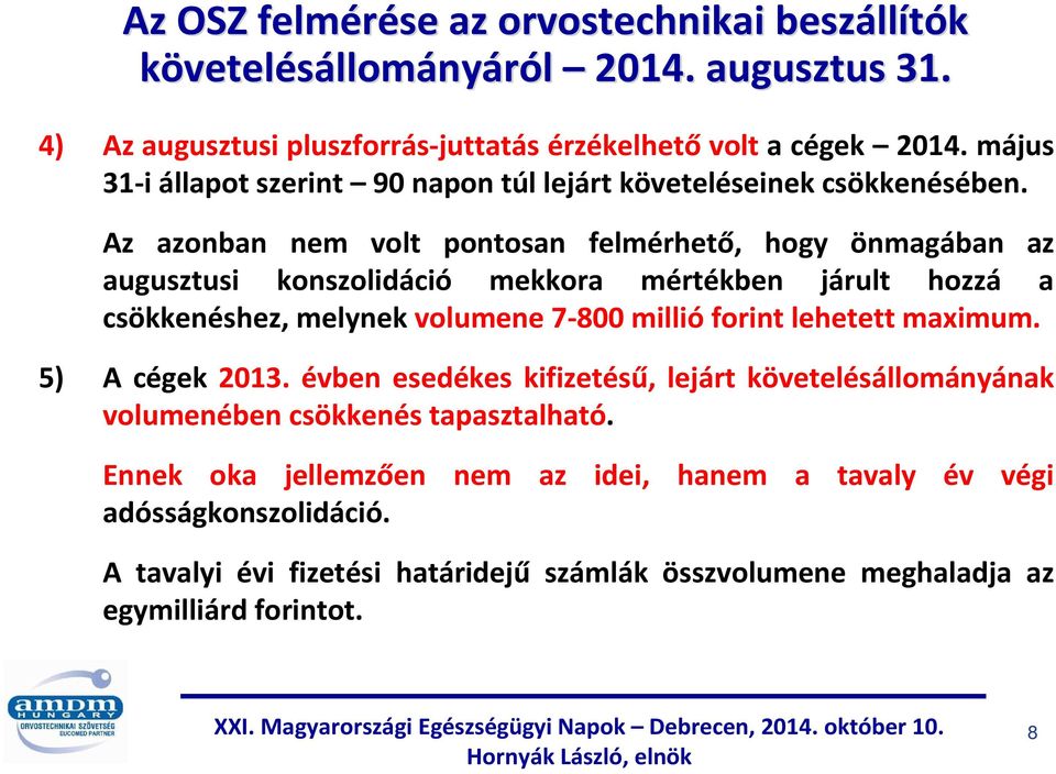 Az azonban nem volt pontosan felmérhető, hogy önmagában az augusztusi konszolidáció mekkora mértékben járult hozzá a csökkenéshez, melynek volumene 7-800 millió forint lehetett