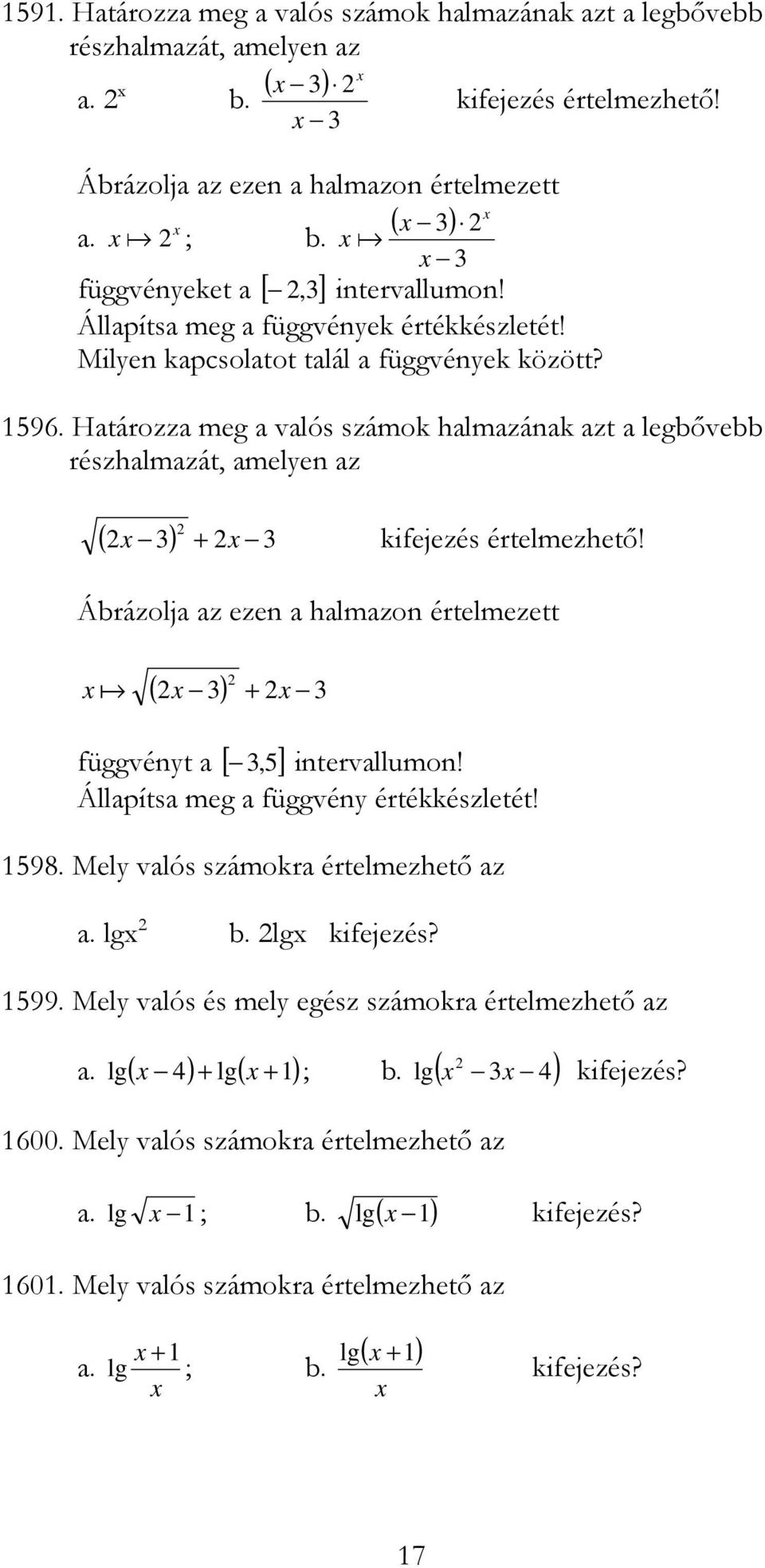 Ábrázolj z ezen hlmzon értelmezett ( ) függvént [,5] intervllumon! Állpíts meg függvén értékkészletét! 598. Mel vlós számokr értelmezhetı z. lg b. lg kifejezés? 599.