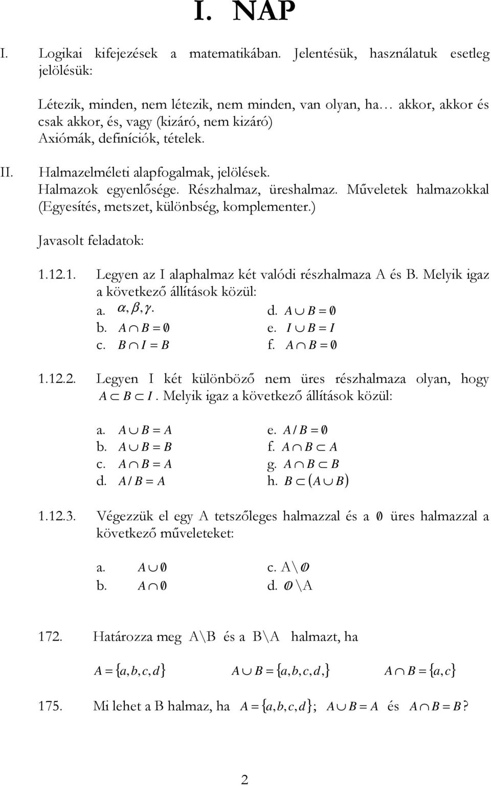 Hlmzelméleti lpfoglmk, jelölések. Hlmzok egenlısége. Részhlmz, üreshlmz. Mőveletek hlmzokkl (Egesítés, metszet, különbség, komplementer.) Jvsolt feldtok:... Legen z I lphlmz két vlódi részhlmz A és B.