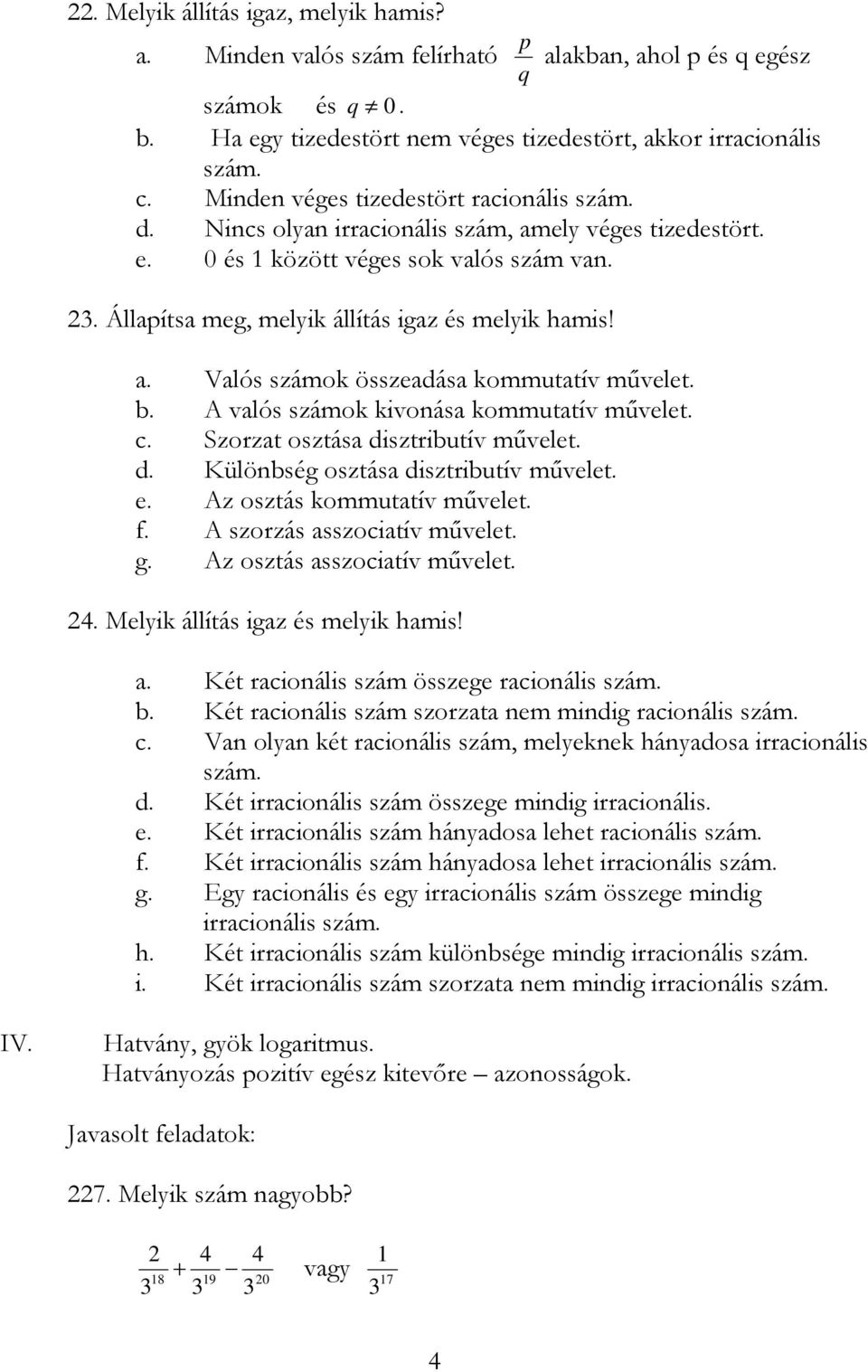 . Vlós számok összedás kommuttív mővelet. b. A vlós számok kivonás kommuttív mővelet. c. Szorzt osztás disztributív mővelet. d. Különbség osztás disztributív mővelet. e. Az osztás kommuttív mővelet.