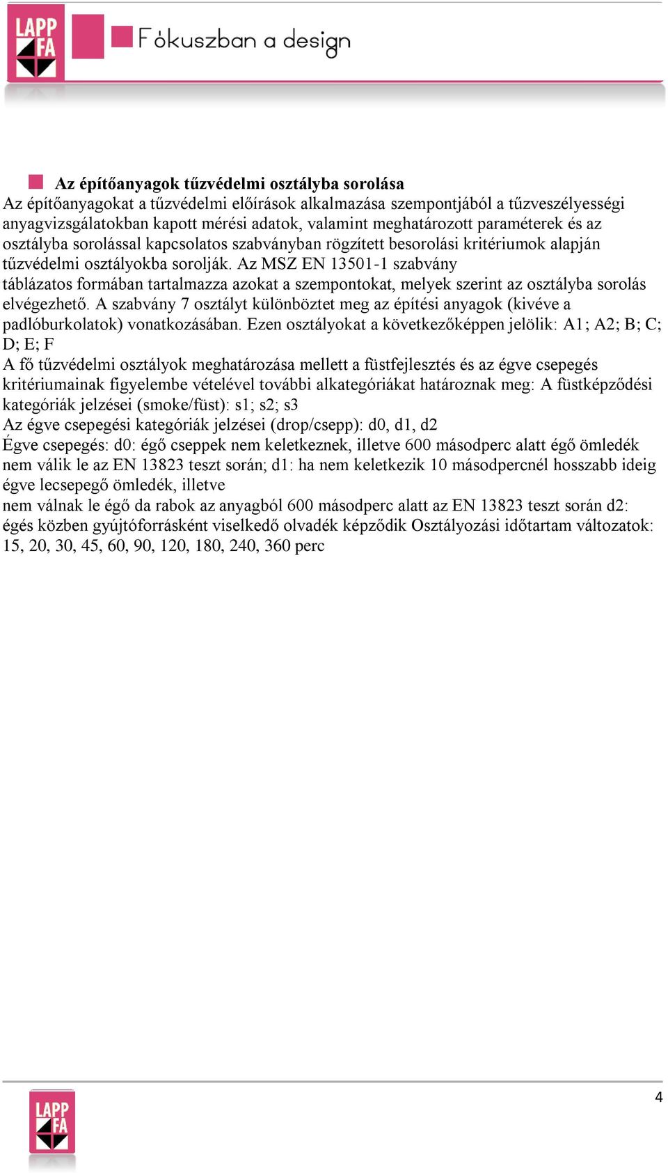 Az MSZ EN 13501-1 szabvány táblázatos formában tartalmazza azokat a szempontokat, melyek szerint az osztályba sorolás elvégezhető.