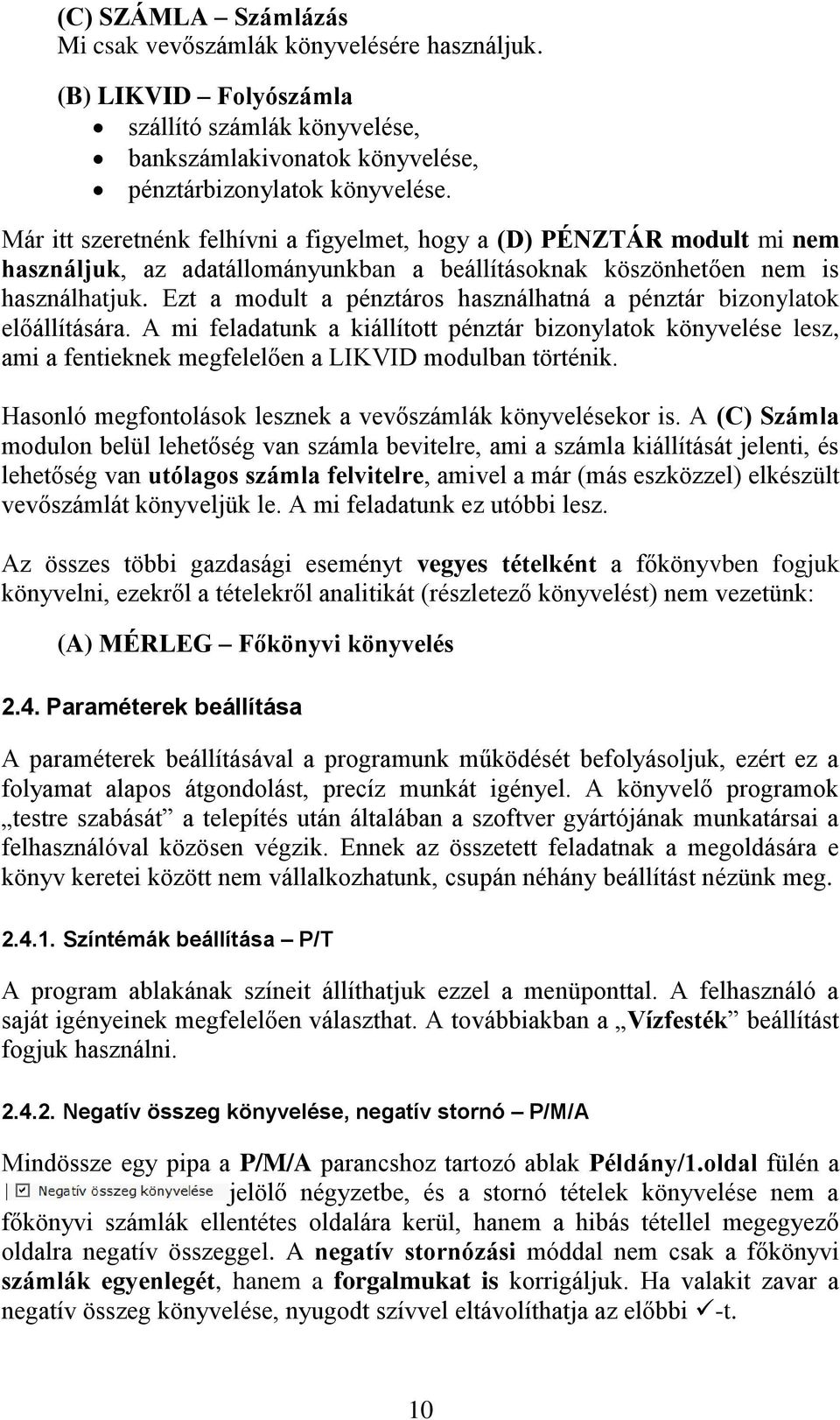 Ezt a modult a pénztáros használhatná a pénztár bizonylatok előállítására. A mi feladatunk a kiállított pénztár bizonylatok könyvelése lesz, ami a fentieknek megfelelően a LIKVID modulban történik.