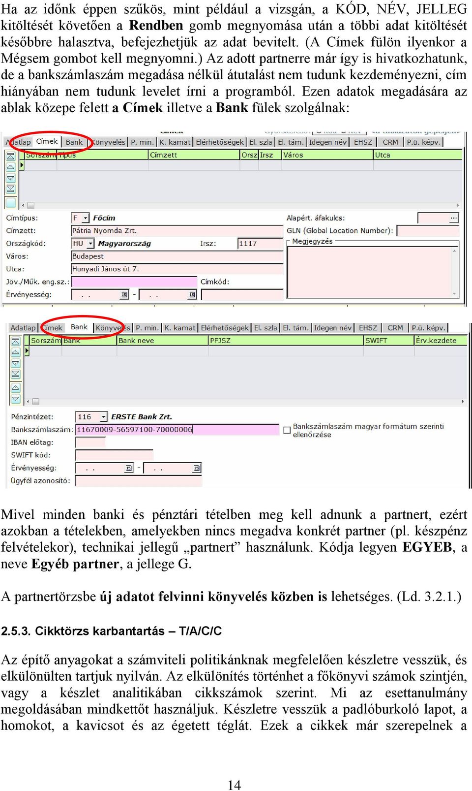 ) Az adott partnerre már így is hivatkozhatunk, de a bankszámlaszám megadása nélkül átutalást nem tudunk kezdeményezni, cím hiányában nem tudunk levelet írni a programból.