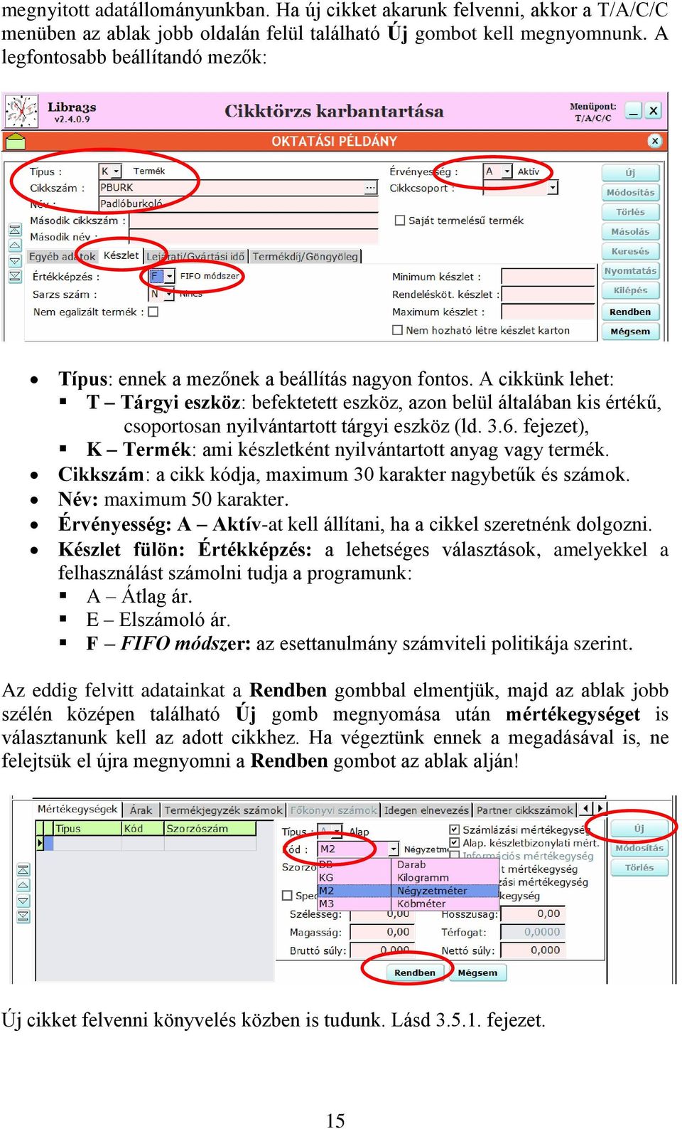 A cikkünk lehet: T Tárgyi eszköz: befektetett eszköz, azon belül általában kis értékű, csoportosan nyilvántartott tárgyi eszköz (ld. 3.6.