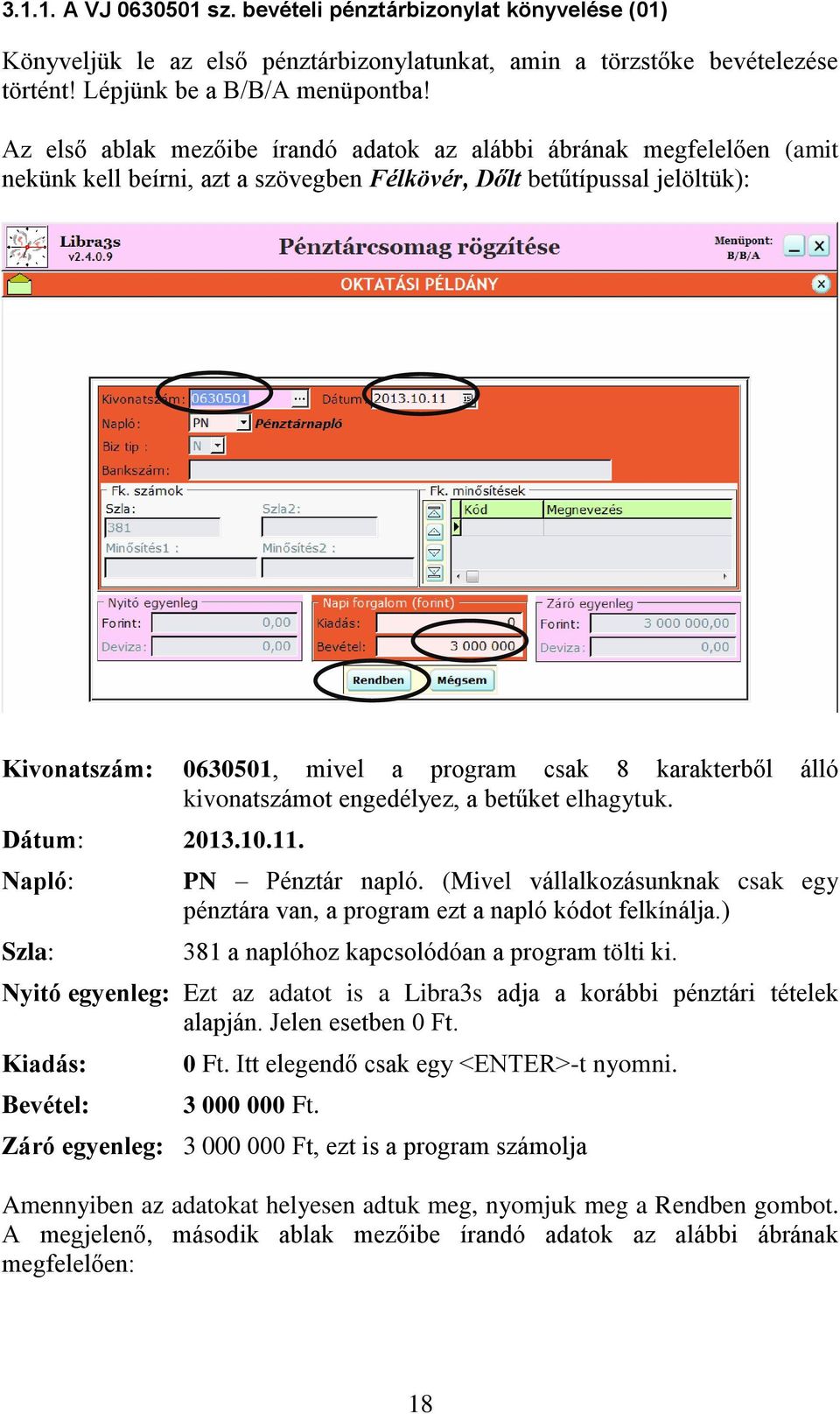 karakterből álló kivonatszámot engedélyez, a betűket elhagytuk. Dátum: 2013.10.11. Napló: Szla: PN Pénztár napló.