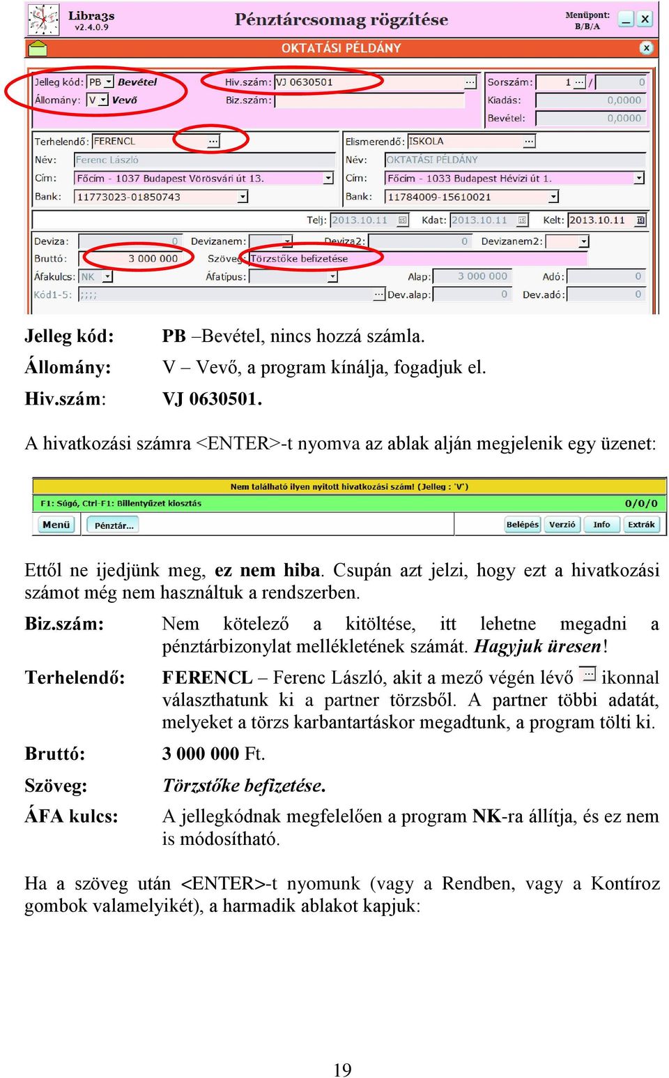 szám: Nem kötelező a kitöltése, itt lehetne megadni a pénztárbizonylat mellékletének számát. Hagyjuk üresen!