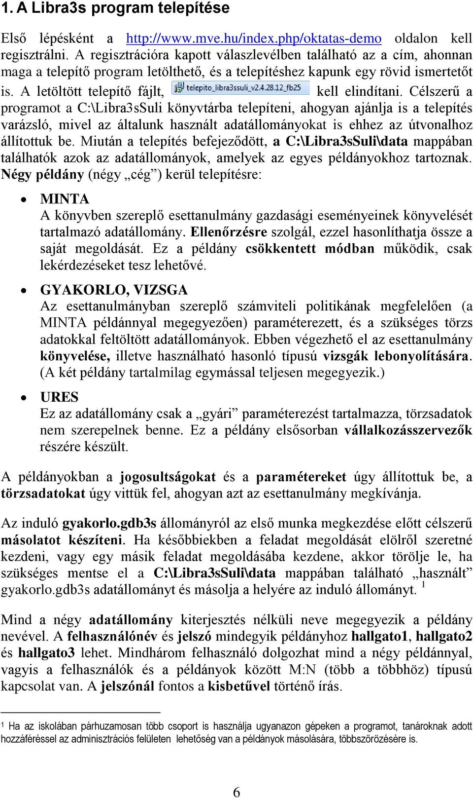 Célszerű a programot a C:\Libra3sSuli könyvtárba telepíteni, ahogyan ajánlja is a telepítés varázsló, mivel az általunk használt adatállományokat is ehhez az útvonalhoz állítottuk be.