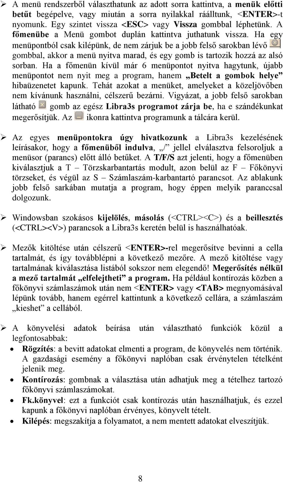 Ha egy menüpontból csak kilépünk, de nem zárjuk be a jobb felső sarokban lévő gombbal, akkor a menü nyitva marad, és egy gomb is tartozik hozzá az alsó sorban.