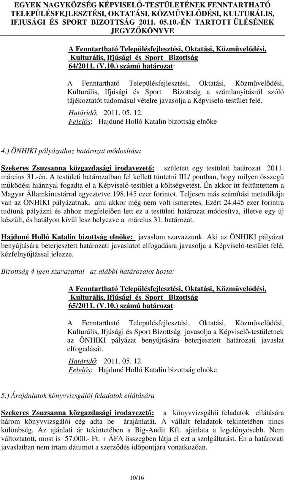 / pontban, hogy milyen összegű működési hiánnyal fogadta el a Képviselő-testület a költségvetést. Én akkor itt feltüntettem a Magyar Államkincstárral egyeztetve 198.145 ezer forintot.