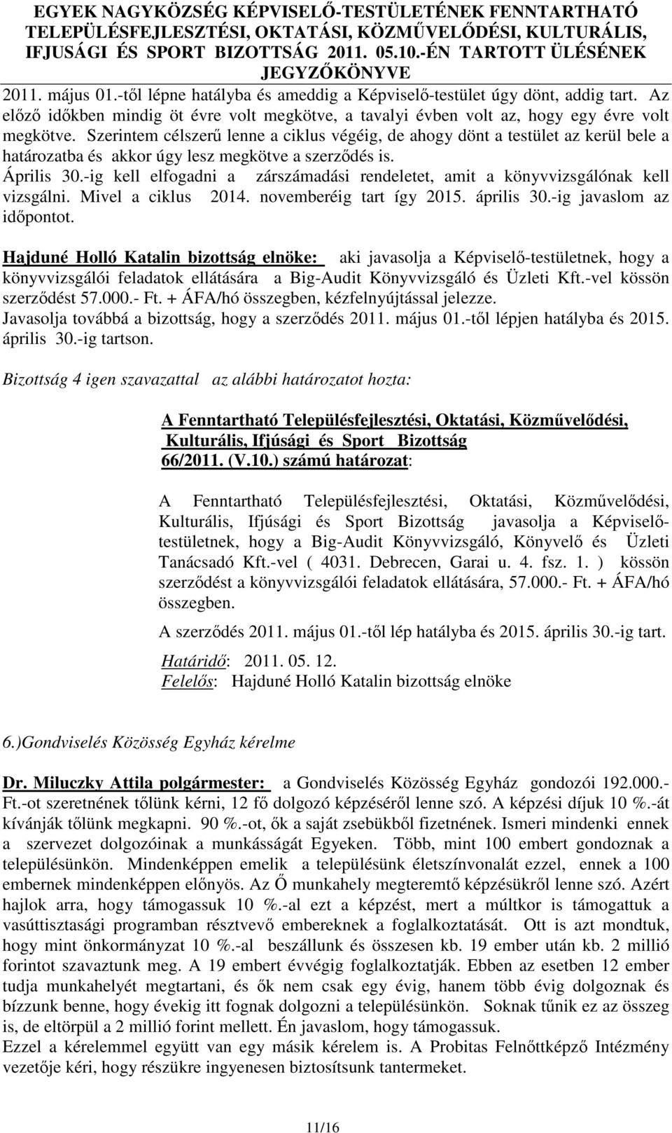 -ig kell elfogadni a zárszámadási rendeletet, amit a könyvvizsgálónak kell vizsgálni. Mivel a ciklus 2014. novemberéig tart így 2015. április 30.-ig javaslom az időpontot.