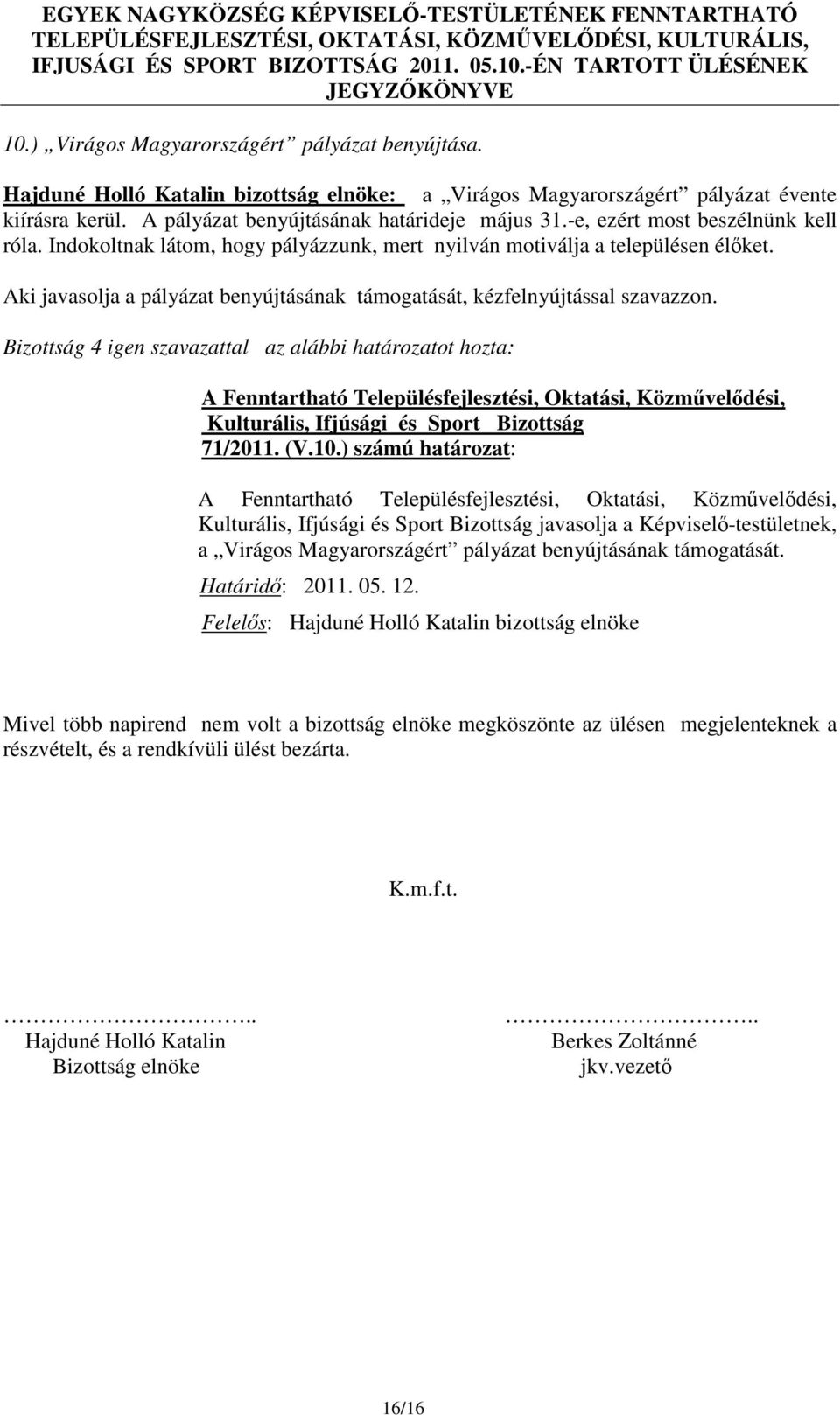 Aki javasolja a pályázat benyújtásának támogatását, kézfelnyújtással szavazzon. 71/2011. (V.10.