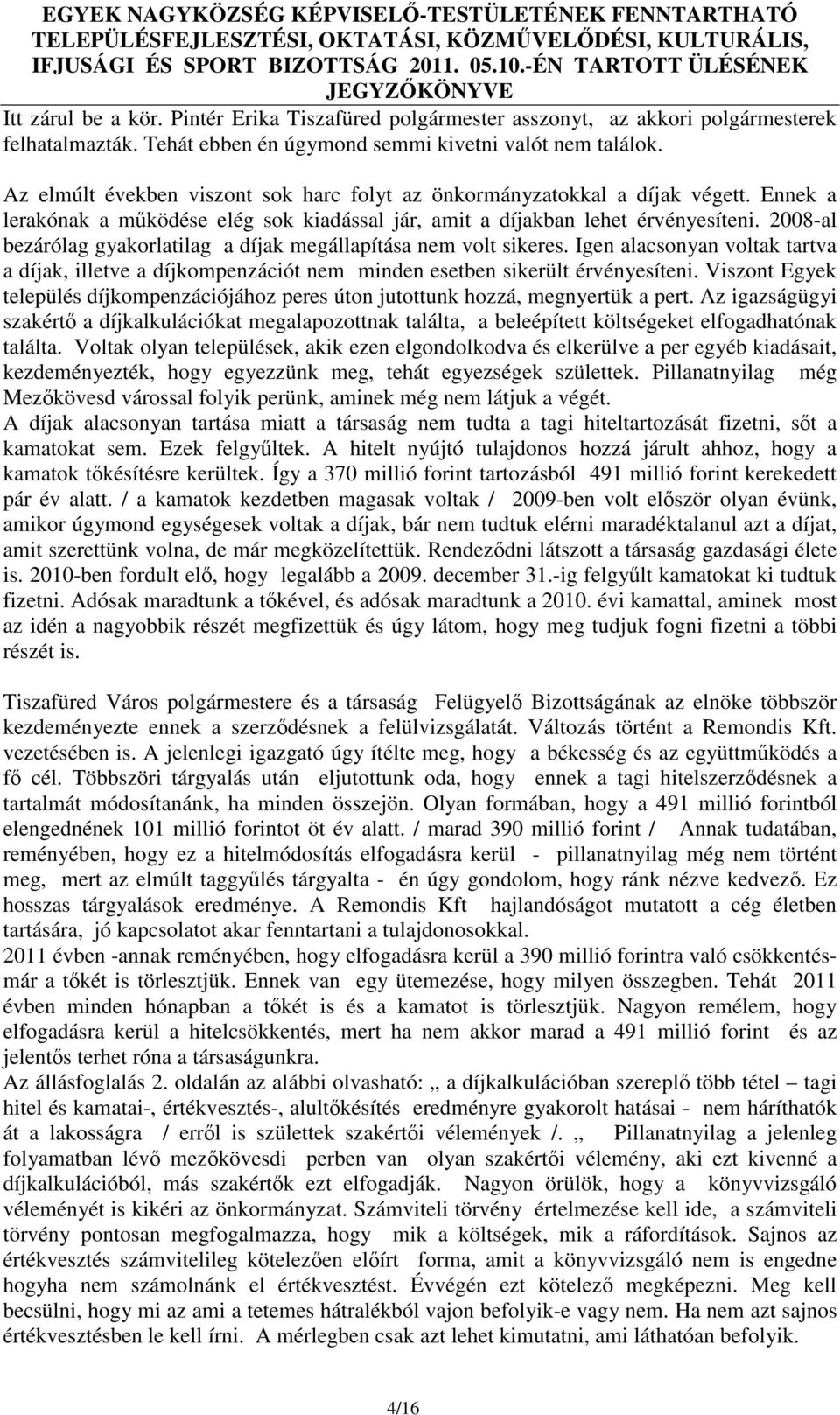 2008-al bezárólag gyakorlatilag a díjak megállapítása nem volt sikeres. Igen alacsonyan voltak tartva a díjak, illetve a díjkompenzációt nem minden esetben sikerült érvényesíteni.