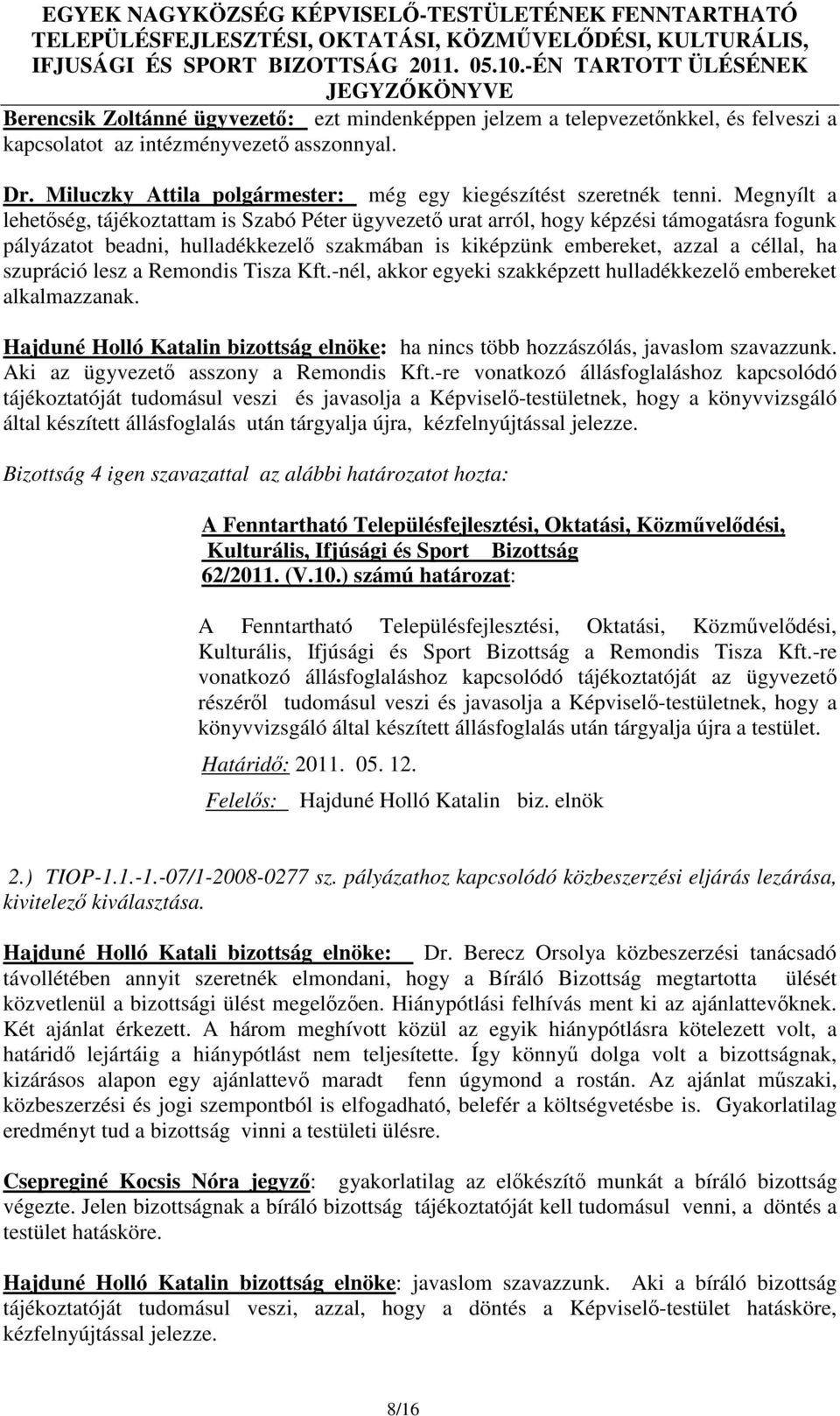 Megnyílt a lehetőség, tájékoztattam is Szabó Péter ügyvezető urat arról, hogy képzési támogatásra fogunk pályázatot beadni, hulladékkezelő szakmában is kiképzünk embereket, azzal a céllal, ha