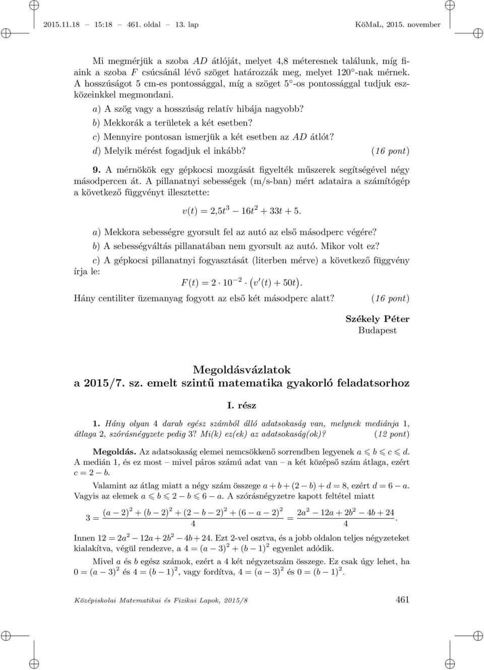 A hosszúságot 5 cm-es pontossággal, míg a szöget 5 -os pontossággal tudjuk eszközeinkkel megmondani. a) A szög vagy a hosszúság relatív hibája nagyobb? b) Mekkorák a területek a két esetben?