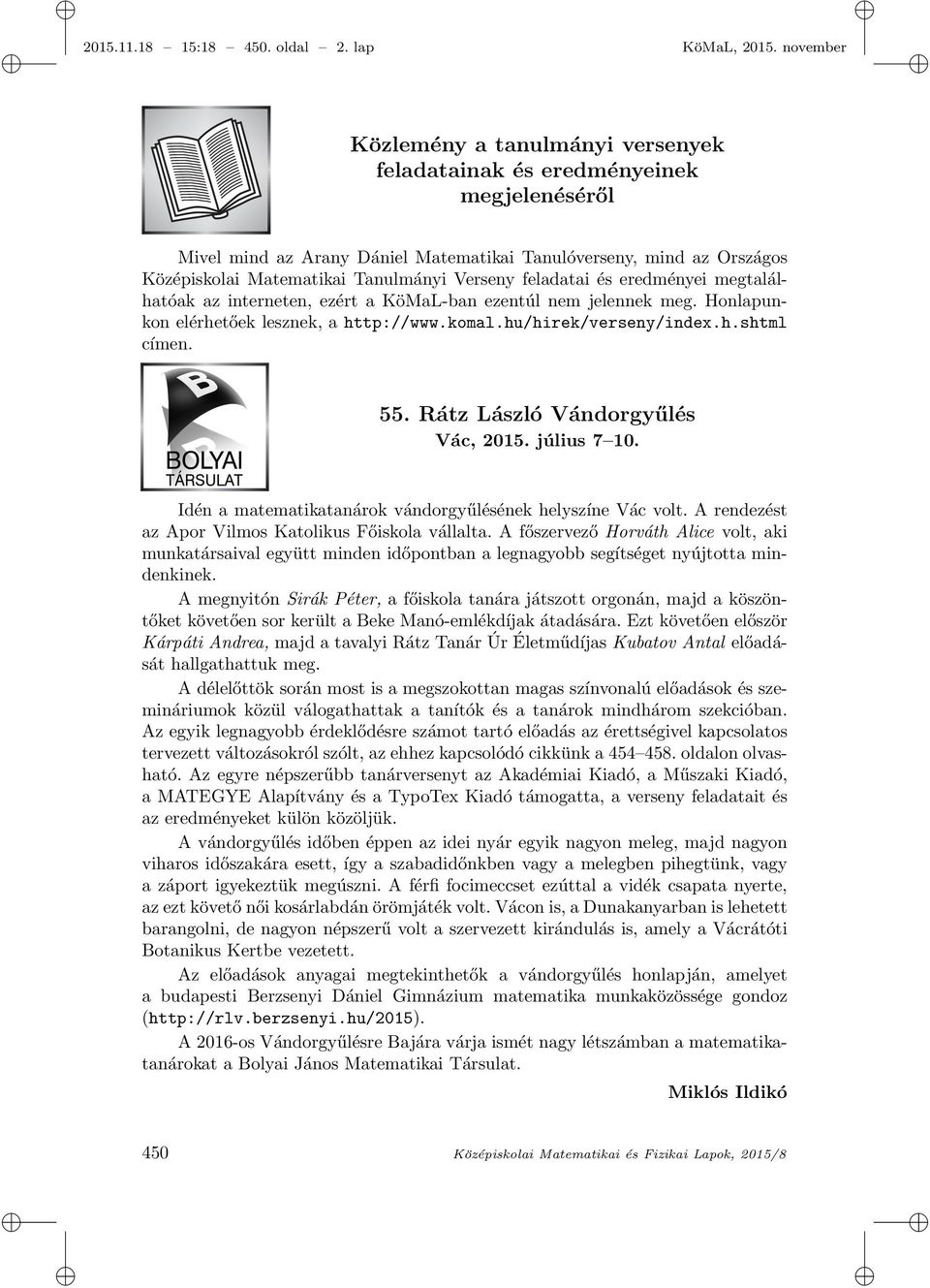 Verseny feladatai és eredményei megtalálhatóak az interneten, ezért a KöMaL-ban ezentúl nem jelennek meg. Honlapunkon elérhetőek lesznek, a http://www.komal.hu/hirek/verseny/index.h.shtml címen. 55.