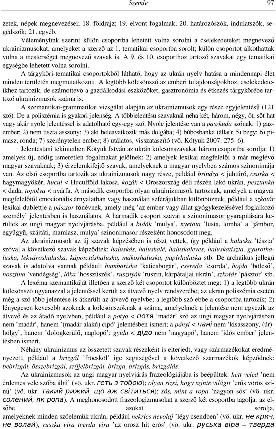 tematikai csoportba sorolt; külön csoportot alkothattak volna a mesterséget megnevezı szavak is. A 9. és 10. csoporthoz tartozó szavakat egy tematikai egységbe lehetett volna sorolni.