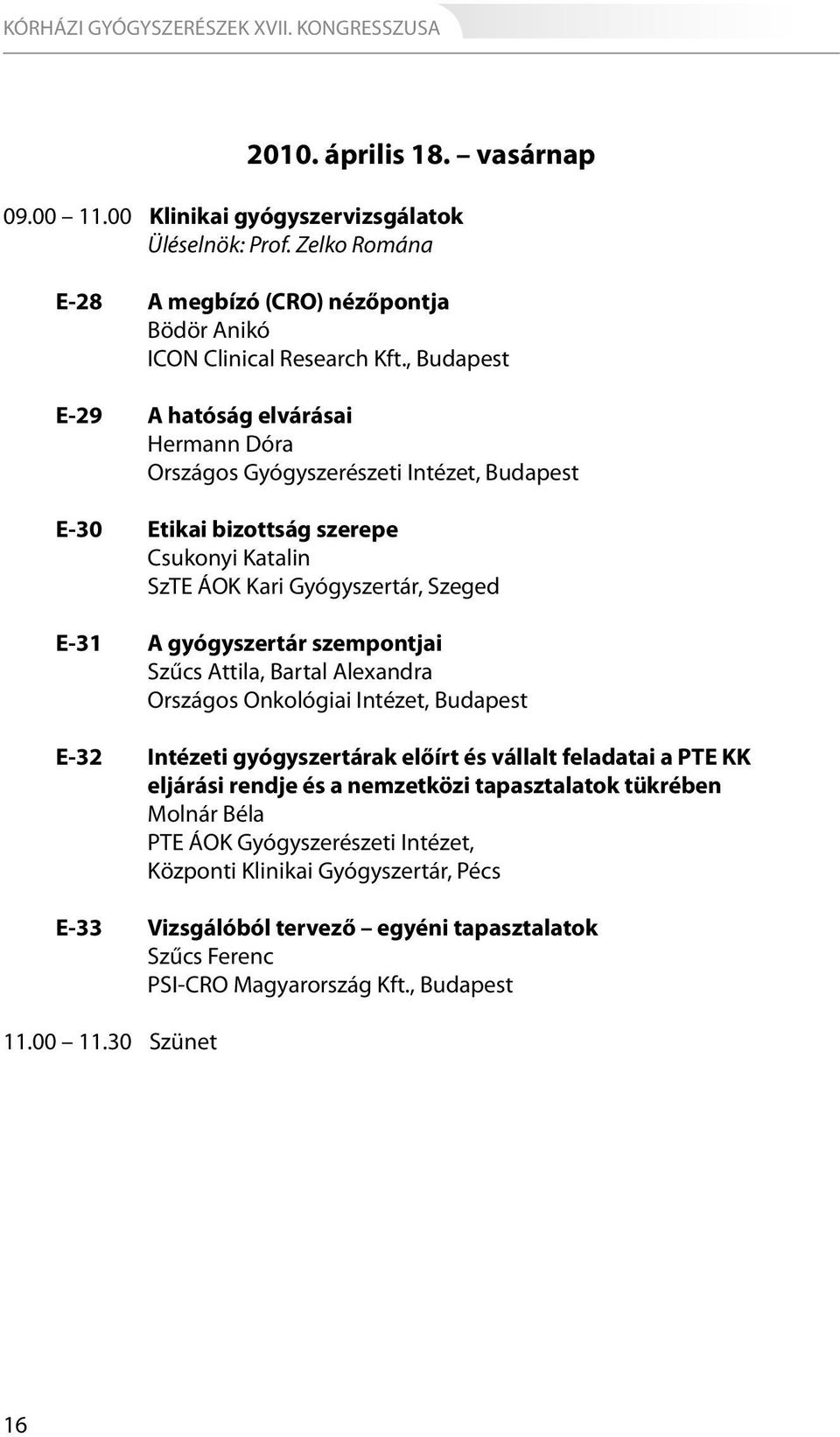 , Budapest E-29 A hatóság elvárásai Hermann Dóra Országos Gyógyszerészeti Intézet, Budapest E-30 Etikai bizottság szerepe Csukonyi Katalin SzTE ÁOK Kari Gyógyszertár, Szeged E-31 A gyógyszertár