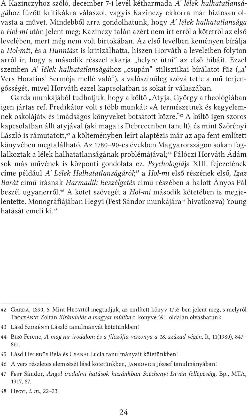 Az első levélben keményen bírálja a Hol-mit, és a Hunniást is kritizálhatta, hiszen Horváth a leveleiben folyton arról ír, hogy a második résszel akarja helyre ütni az első hibáit.