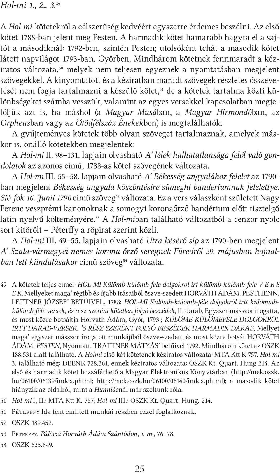 Mindhárom kötetnek fennmaradt a kéziratos változata, 50 melyek nem teljesen egyeznek a nyomtatásban megjelent szövegekkel.