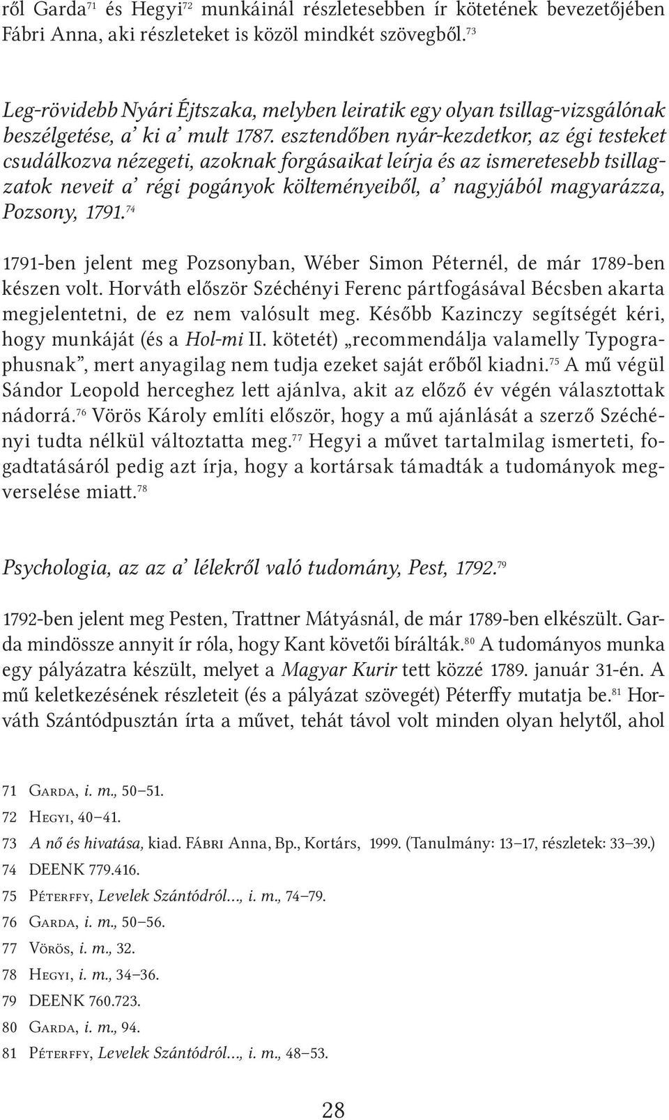 esztendőben nyár-kezdetkor, az égi testeket csudálkozva nézegeti, azoknak forgásaikat leírja és az ismeretesebb tsillagzatok neveit a régi pogányok költeményeiből, a nagyjából magyarázza, Pozsony,