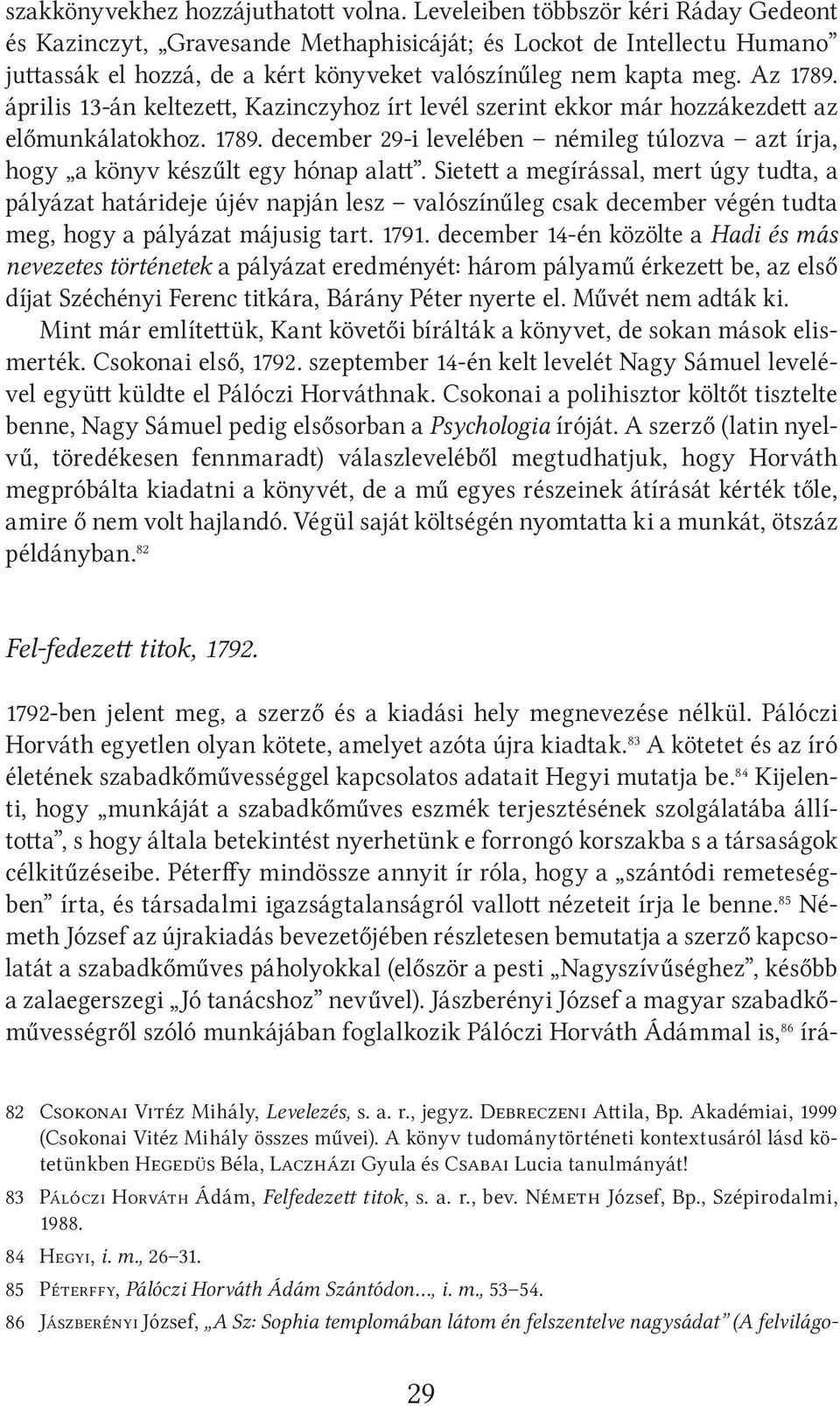 április 13-án keltezett, Kazinczyhoz írt levél szerint ekkor már hozzákezdett az előmunkálatokhoz. 1789. december 29-i levelében némileg túlozva azt írja, hogy a könyv készűlt egy hónap alatt.