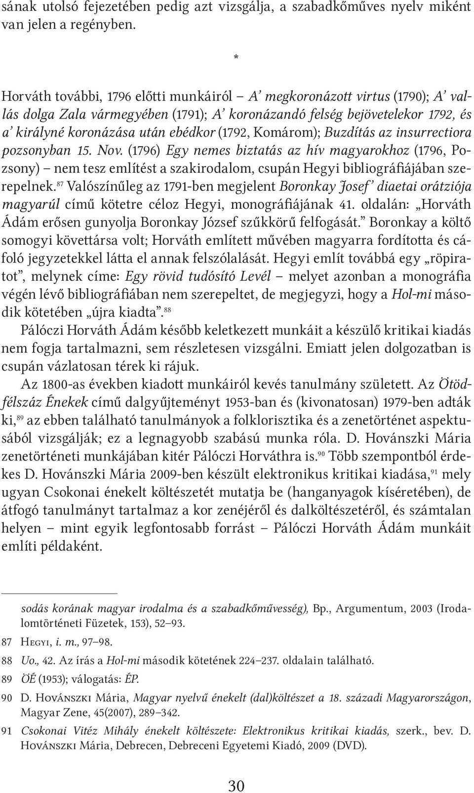 Komárom); Buzdítás az insurrectiora pozsonyban 15. Nov. (1796) Egy nemes biztatás az hív magyarokhoz (1796, Pozsony) nem tesz említést a szakirodalom, csupán Hegyi bibliográfiájában szerepelnek.