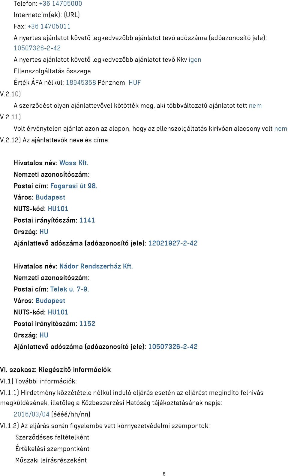 10) A szerződést olyan ajánlattevővel kötötték meg, aki többváltozatú ajánlatot tett nem V.2.11) Volt érvénytelen ajánlat azon az alapon, hogy az ellenszolgáltatás kirívóan alacsony volt nem V.2.12) Az ajánlattevők neve és címe: Hivatalos név: Woss Kft.