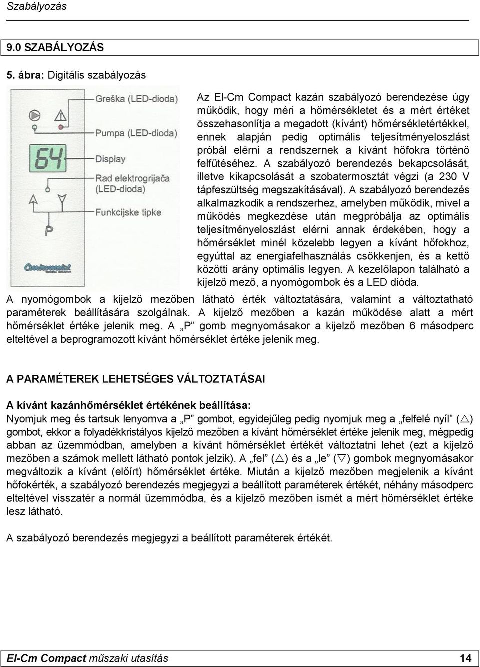 alapján pedig optimális teljesítményeloszlást próbál elérni a rendszernek a kívánt hőfokra történő felfűtéséhez.