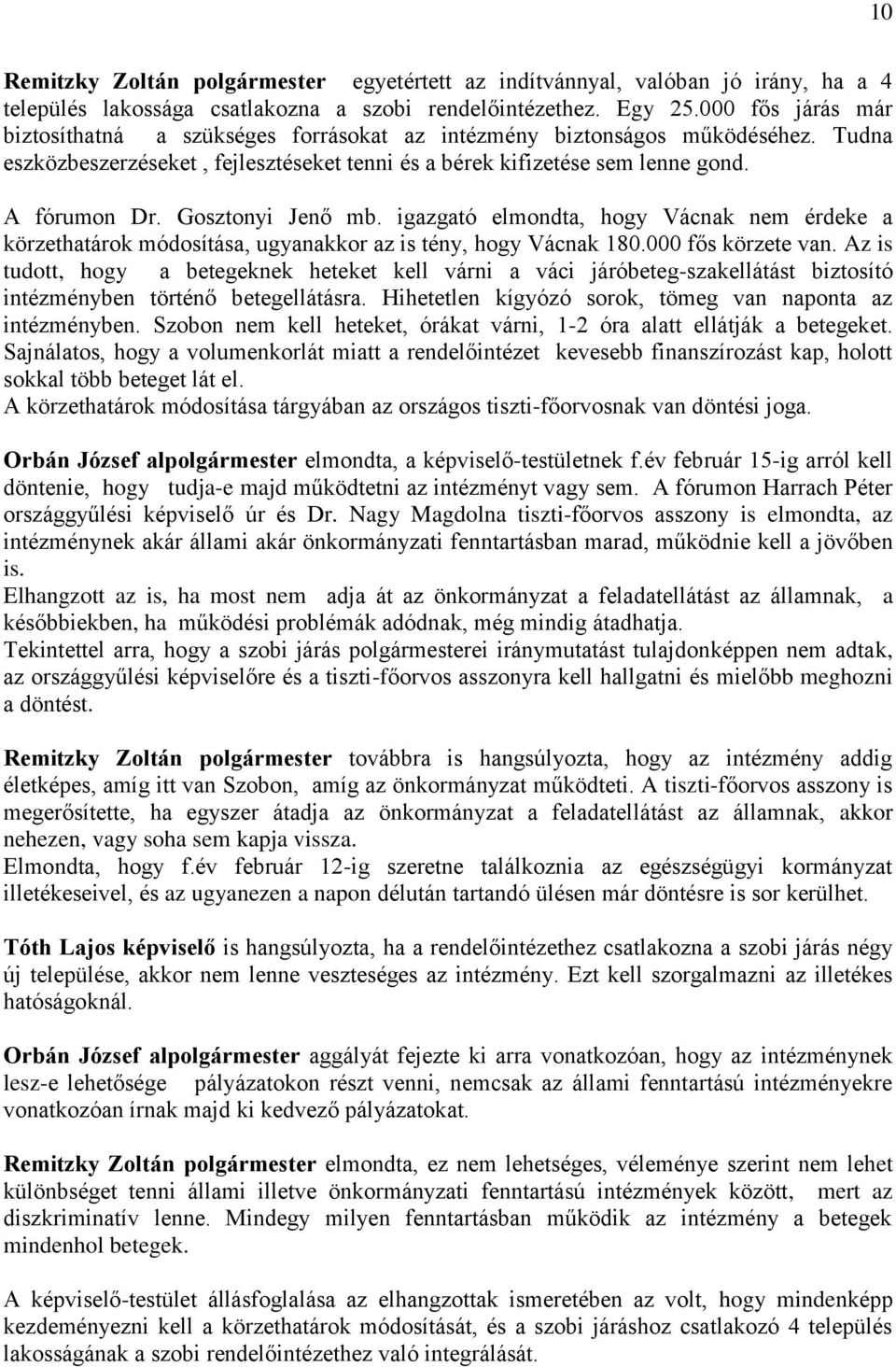 Gosztonyi Jenő mb. igazgató elmondta, hogy Vácnak nem érdeke a körzethatárok módosítása, ugyanakkor az is tény, hogy Vácnak 180.000 fős körzete van.