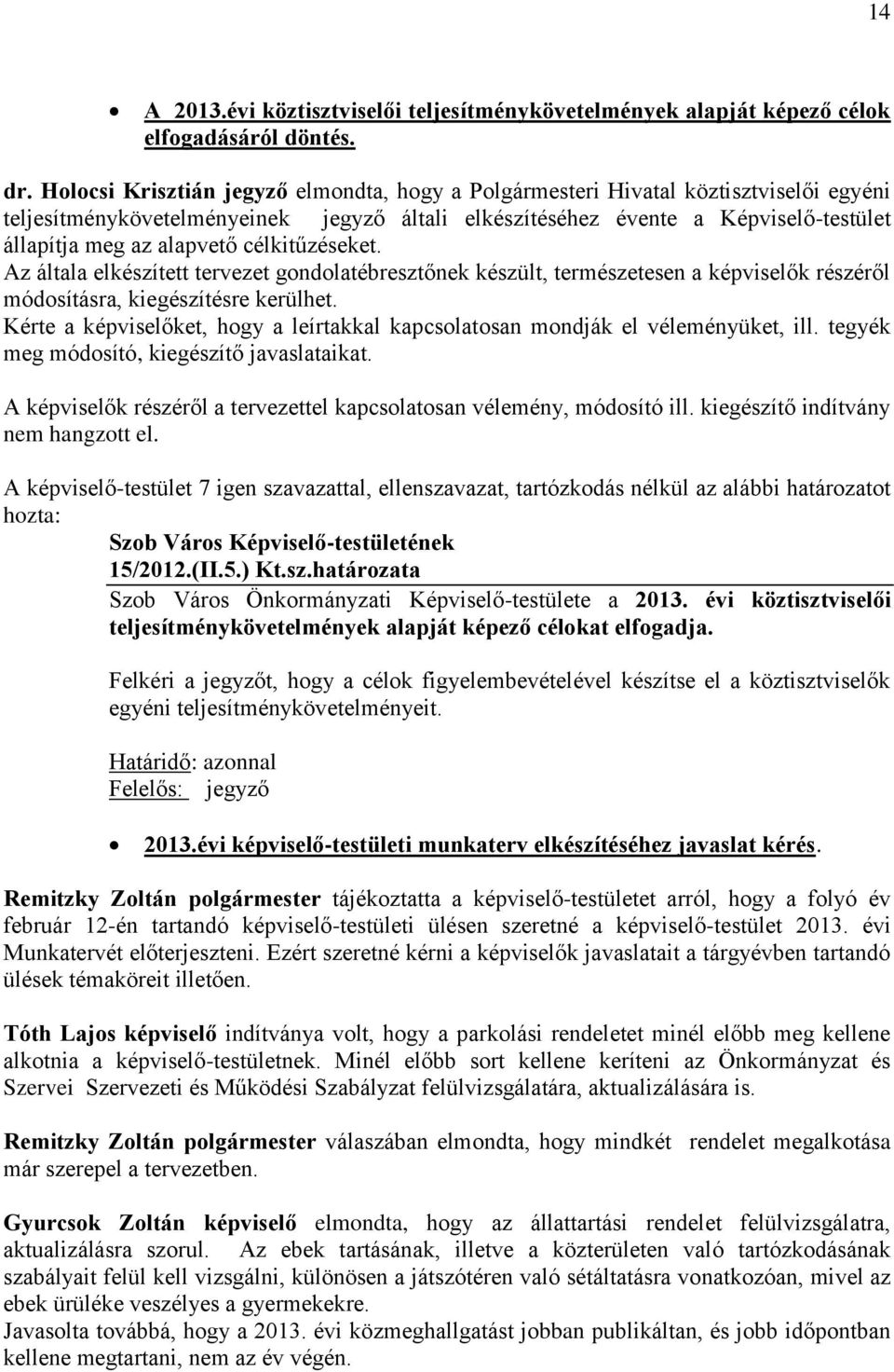 célkitűzéseket. Az általa elkészített tervezet gondolatébresztőnek készült, természetesen a képviselők részéről módosításra, kiegészítésre kerülhet.