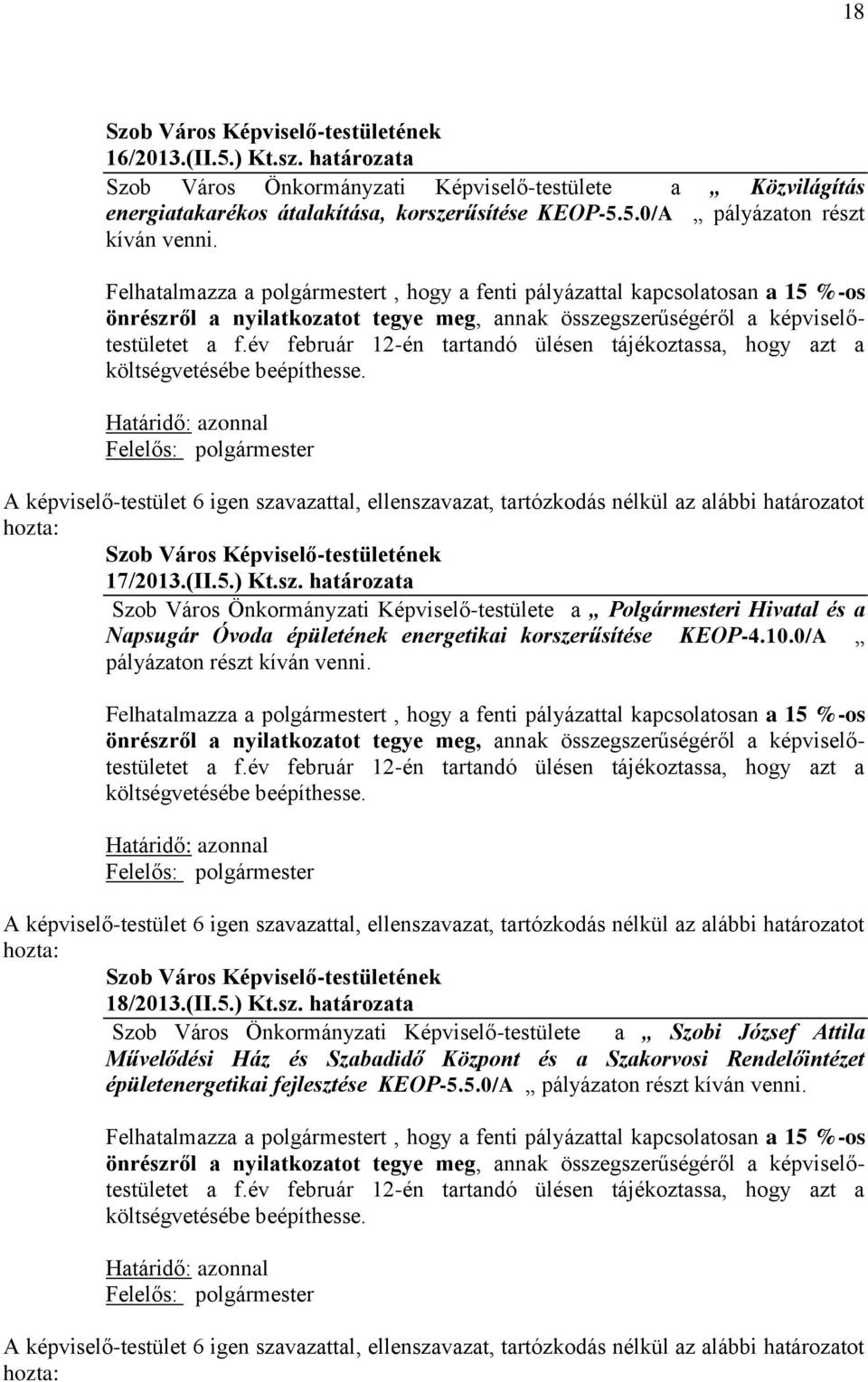 év február 12-én tartandó ülésen tájékoztassa, hogy azt a költségvetésébe beépíthesse. A képviselő-testület 6 igen szavazattal, ellenszavazat, tartózkodás nélkül az alábbi határozatot hozta: 17/2013.