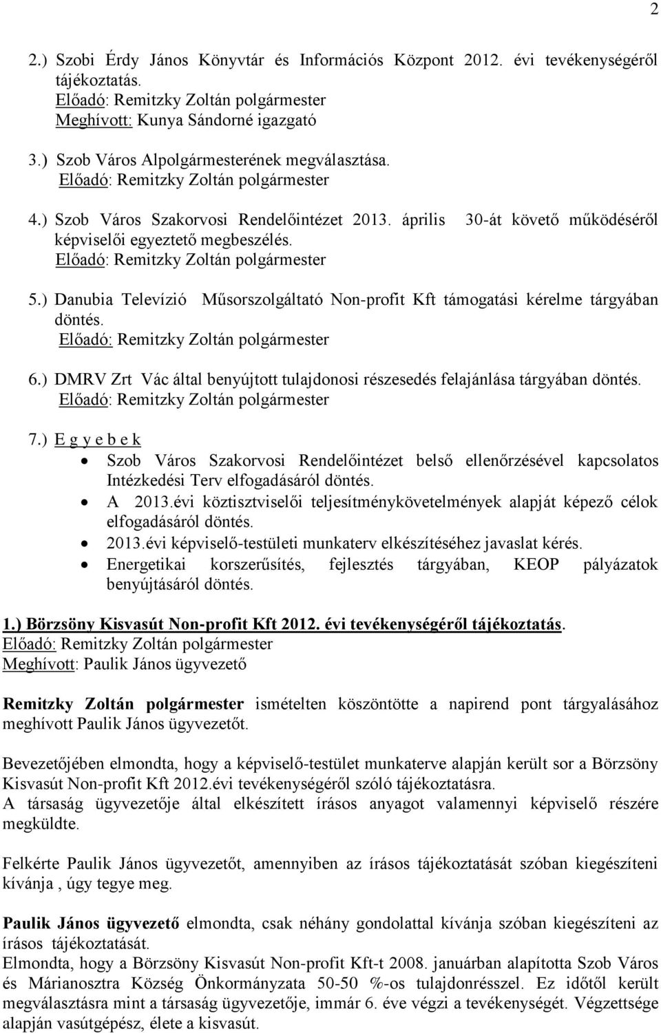 ) Danubia Televízió Műsorszolgáltató Non-profit Kft támogatási kérelme tárgyában döntés. 6.) DMRV Zrt Vác által benyújtott tulajdonosi részesedés felajánlása tárgyában döntés. 7.