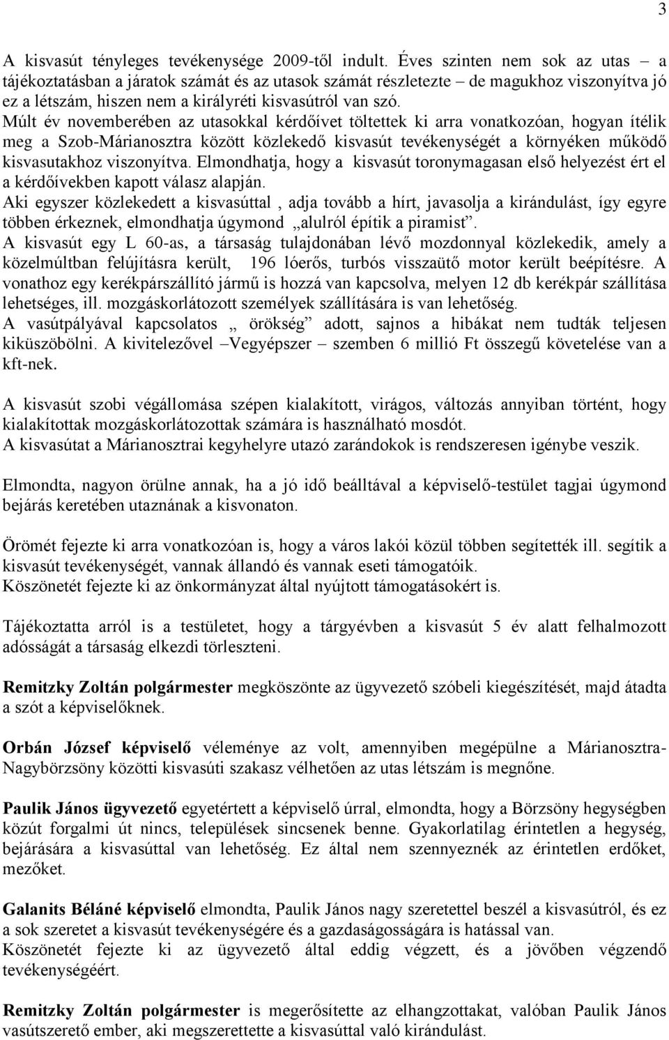 Múlt év novemberében az utasokkal kérdőívet töltettek ki arra vonatkozóan, hogyan ítélik meg a Szob-Márianosztra között közlekedő kisvasút tevékenységét a környéken működő kisvasutakhoz viszonyítva.