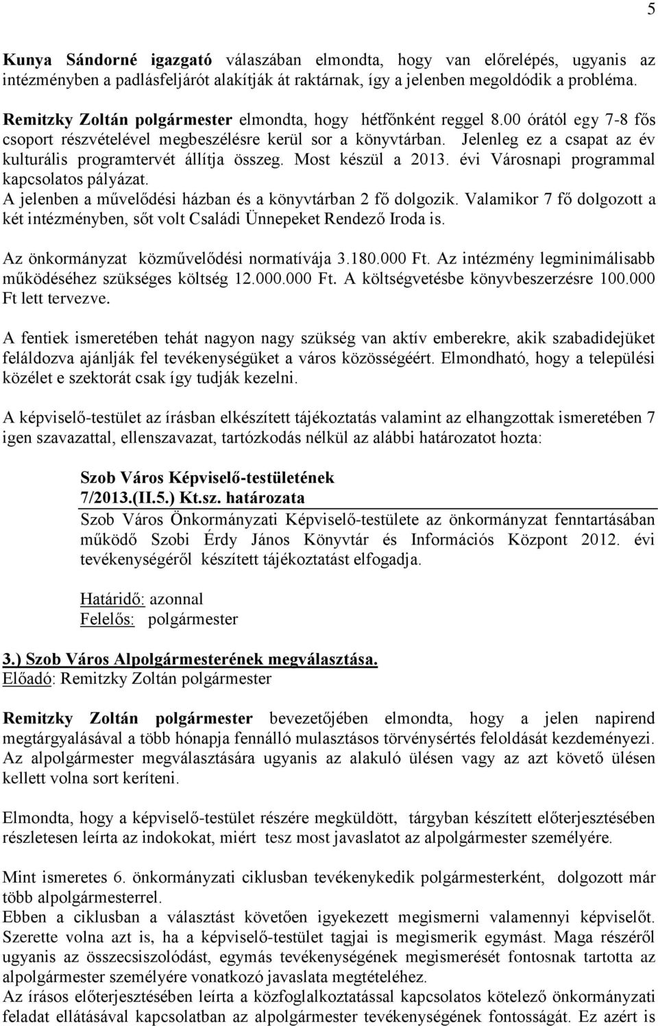 Jelenleg ez a csapat az év kulturális programtervét állítja összeg. Most készül a 2013. évi Városnapi programmal kapcsolatos pályázat. A jelenben a művelődési házban és a könyvtárban 2 fő dolgozik.