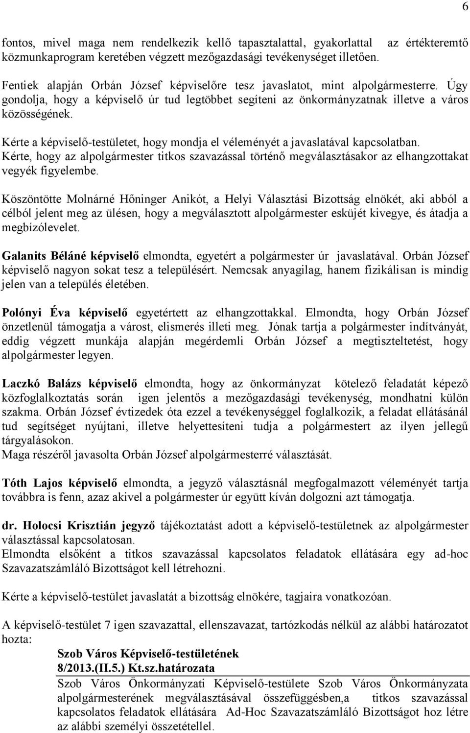 Úgy gondolja, hogy a képviselő úr tud legtöbbet segíteni az önkormányzatnak illetve a város közösségének. Kérte a képviselő-testületet, hogy mondja el véleményét a javaslatával kapcsolatban.