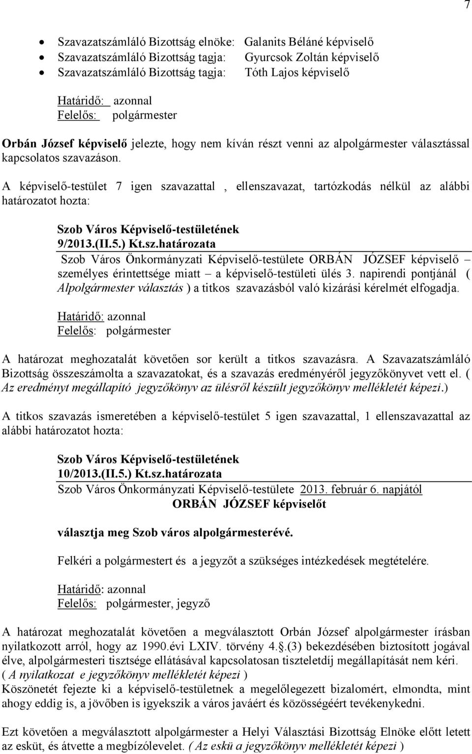 A képviselő-testület 7 igen szavazattal, ellenszavazat, tartózkodás nélkül az alábbi határozatot hozta: 9/2013.(II.5.) Kt.sz.határozata Szob Város Önkormányzati Képviselő-testülete ORBÁN JÓZSEF képviselő személyes érintettsége miatt a képviselő-testületi ülés 3.