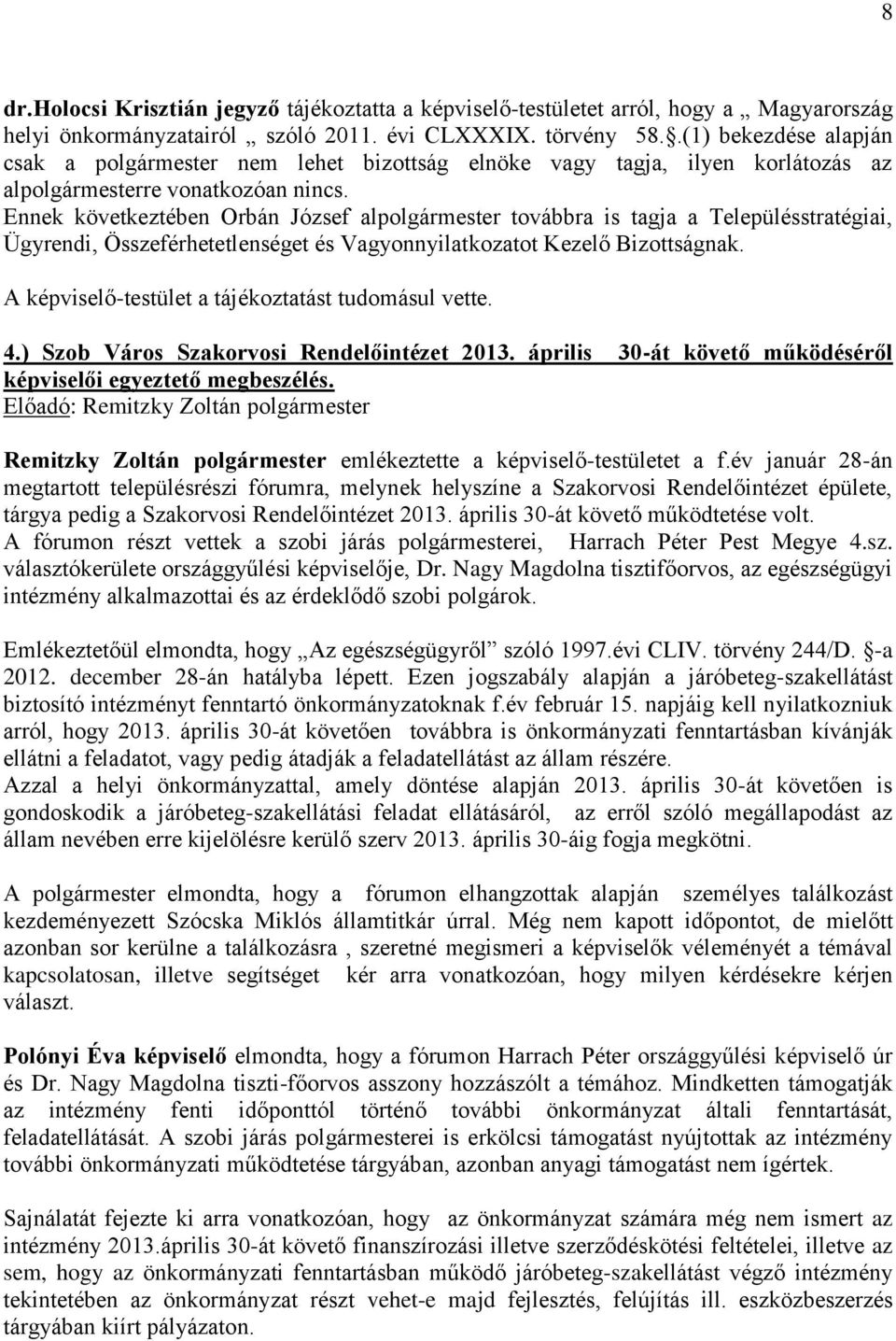 Ennek következtében Orbán József alpolgármester továbbra is tagja a Településstratégiai, Ügyrendi, Összeférhetetlenséget és Vagyonnyilatkozatot Kezelő Bizottságnak.