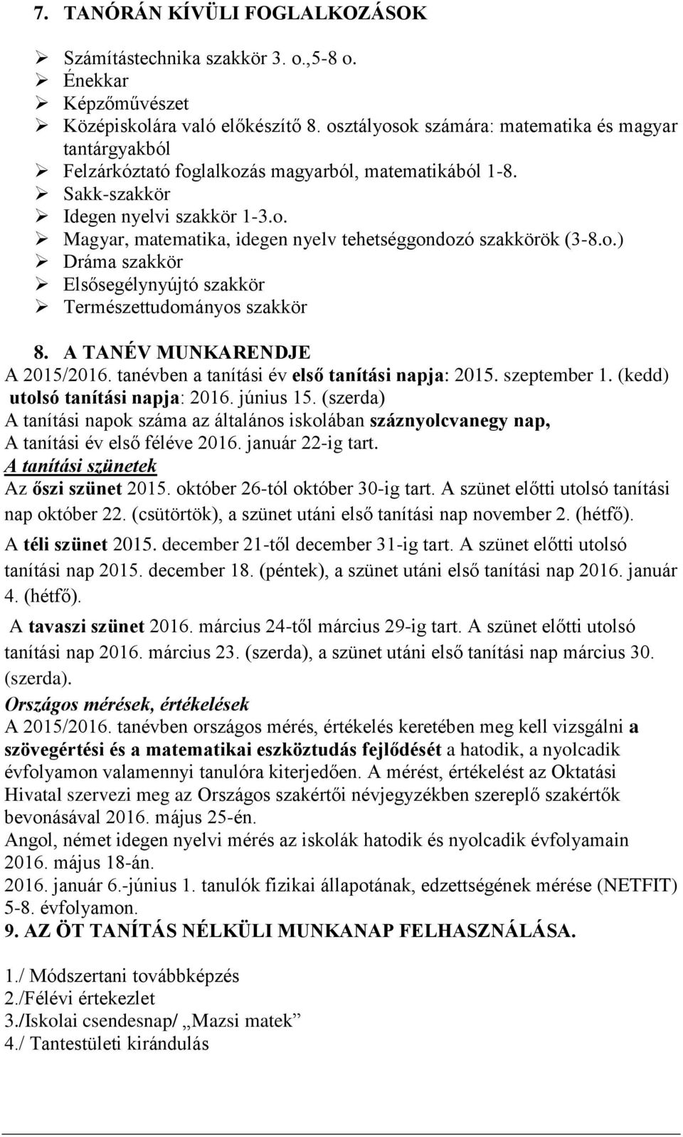 o.) Dráma szakkör Elsősegélynyújtó szakkör Természettudományos szakkör 8. A TANÉV MUNKARENDJE A 2015/2016. tanévben a tanítási év első tanítási napja: 2015. szeptember 1.