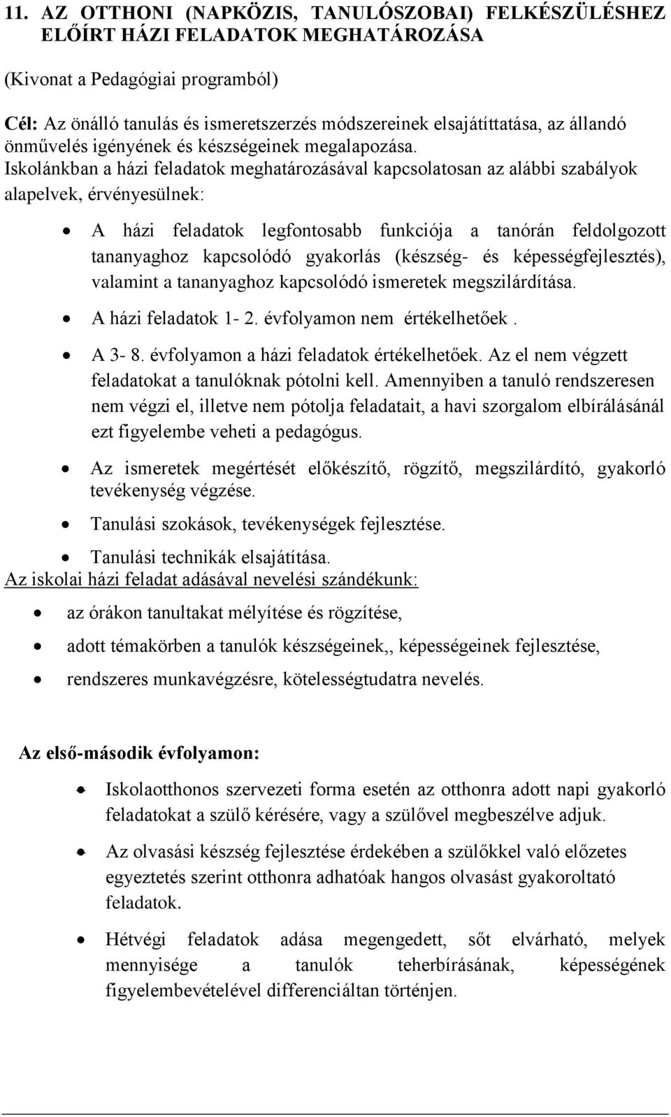 Iskolánkban a házi feladatok meghatározásával kapcsolatosan az alábbi szabályok alapelvek, érvényesülnek: A házi feladatok legfontosabb funkciója a tanórán feldolgozott tananyaghoz kapcsolódó