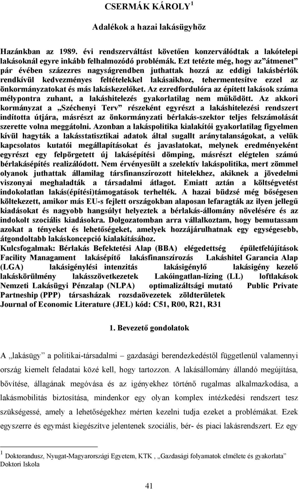 és más lakáskezelőket. Az ezredfordulóra az épített lakások száma mélypontra zuhant, a lakáshitelezés gyakorlatilag nem működött.