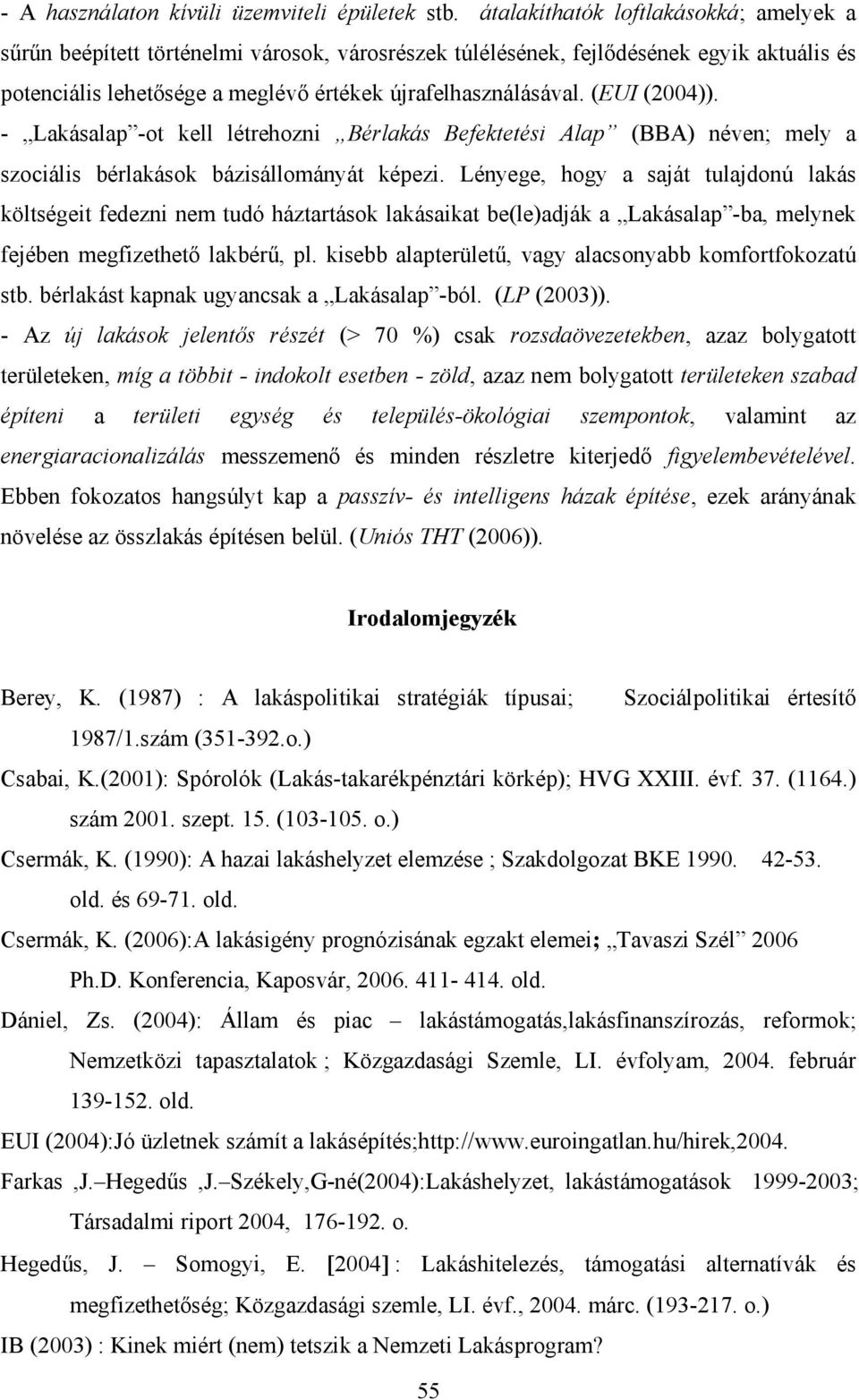 (EUI (2004)). - Lakásalap -ot kell létrehozni Bérlakás Befektetési Alap (BBA) néven; mely a szociális bérlakások bázisállományát képezi.