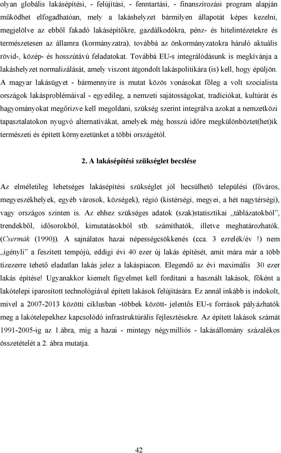 Továbbá EU-s integrálódásunk is megkívánja a lakáshelyzet normalizálását, amely viszont átgondolt lakáspolitikára (is) kell, hogy épüljön.